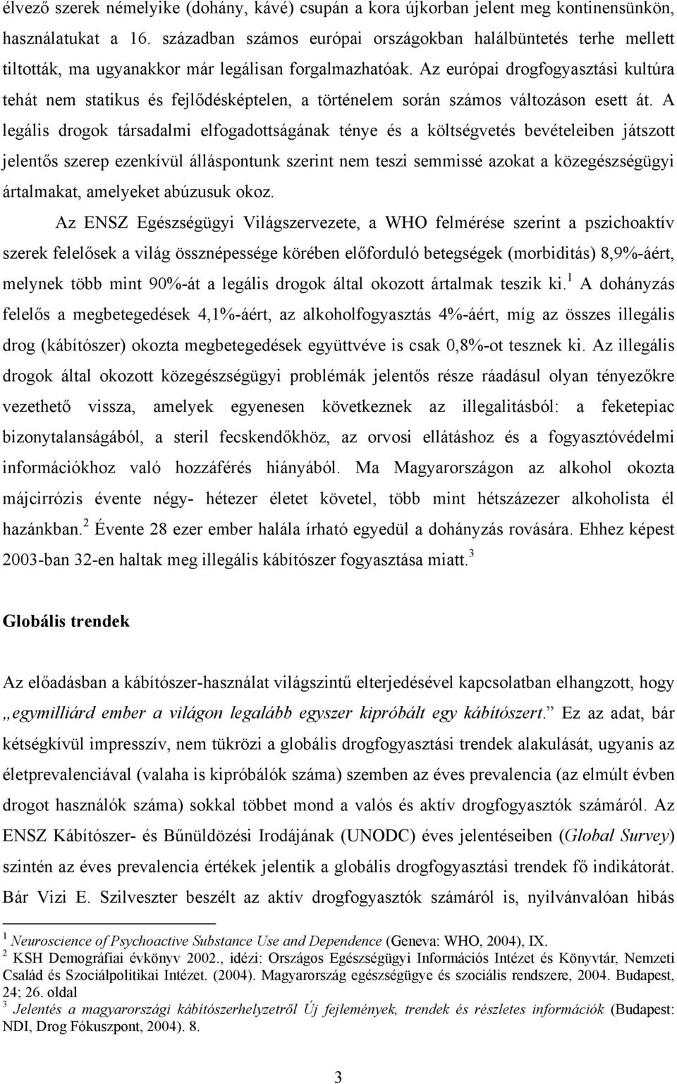 Az európai drogfogyasztási kultúra tehát nem statikus és fejlődésképtelen, a történelem során számos változáson esett át.