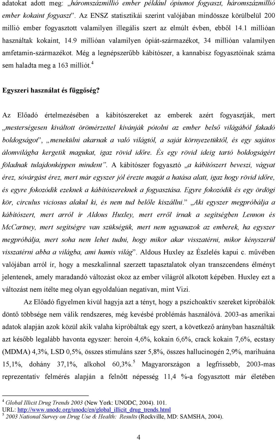 9 millióan valamilyen ópiát-származékot, 34 millióan valamilyen amfetamin-származékot. Még a legnépszerűbb kábítószer, a kannabisz fogyasztóinak száma sem haladta meg a 163 milliót.