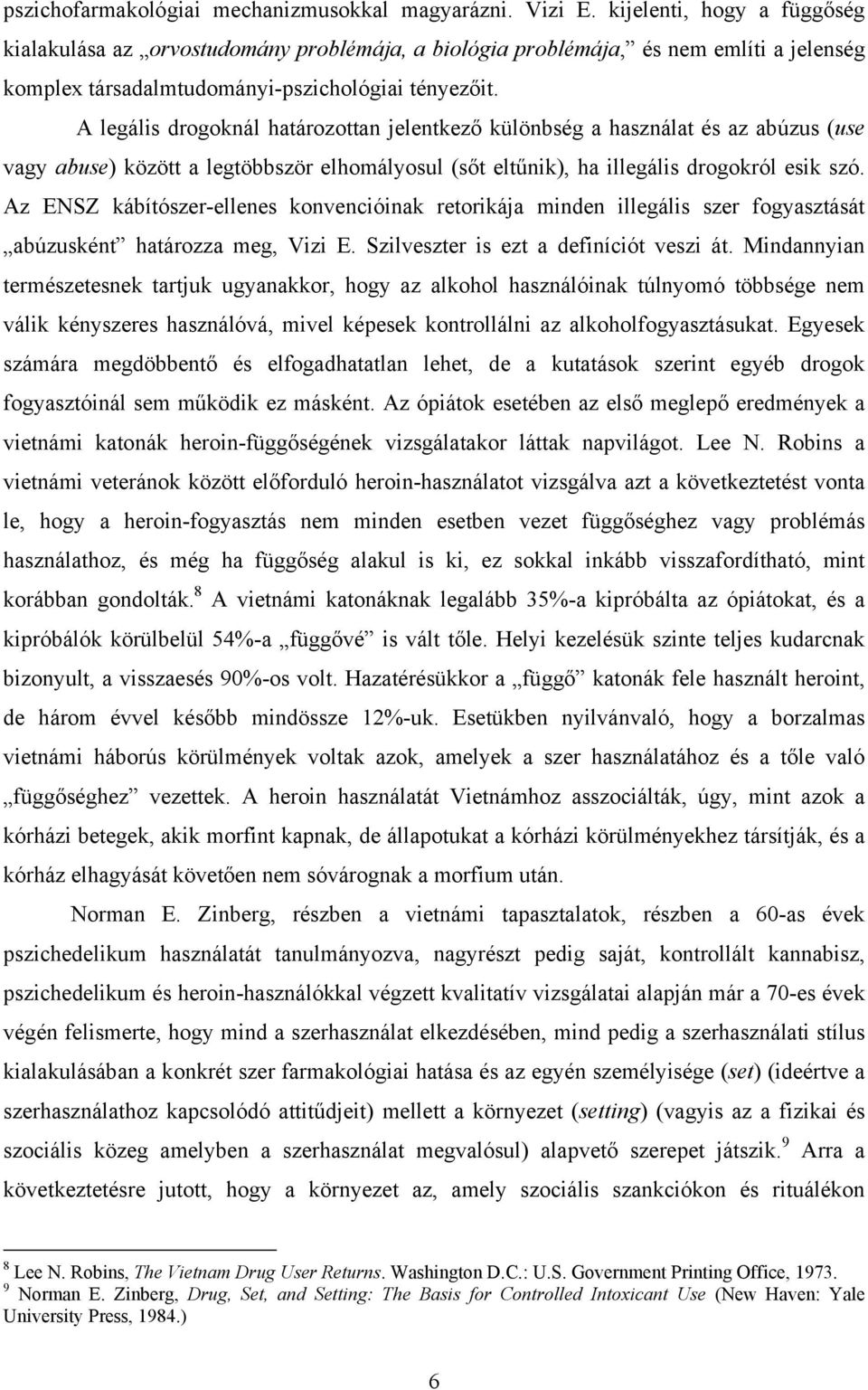 A legális drogoknál határozottan jelentkező különbség a használat és az abúzus (use vagy abuse) között a legtöbbször elhomályosul (sőt eltűnik), ha illegális drogokról esik szó.