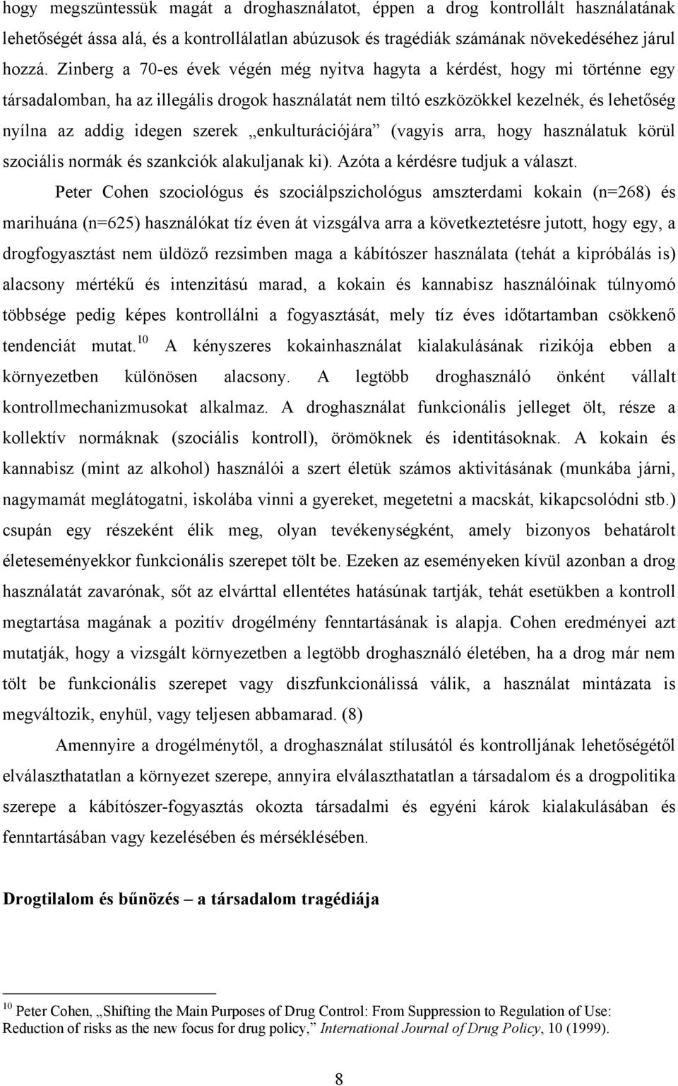 szerek enkulturációjára (vagyis arra, hogy használatuk körül szociális normák és szankciók alakuljanak ki). Azóta a kérdésre tudjuk a választ.