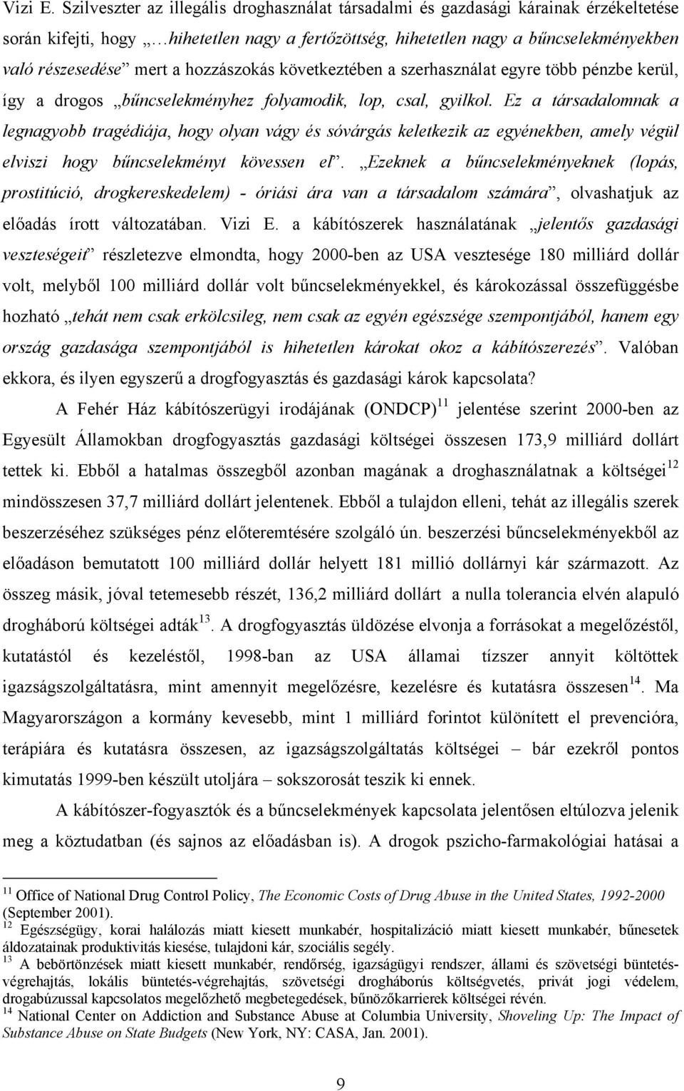 hozzászokás következtében a szerhasználat egyre több pénzbe kerül, így a drogos bűncselekményhez folyamodik, lop, csal, gyilkol.