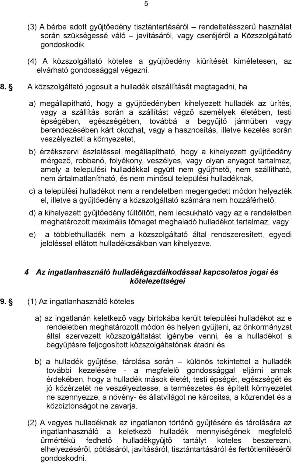 A közszolgáltató jogosult a hulladék elszállítását megtagadni, ha a) megállapítható, hogy a gyűjtőedényben kihelyezett hulladék az ürítés, vagy a szállítás során a szállítást végző személyek