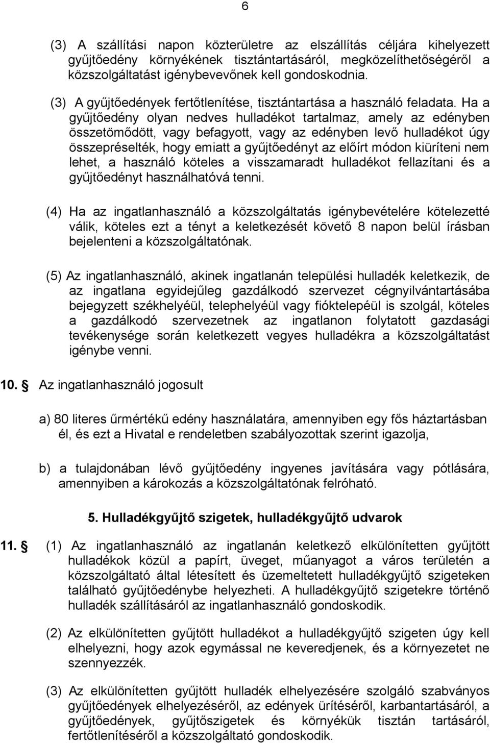 Ha a gyűjtőedény olyan nedves hulladékot tartalmaz, amely az edényben összetömődött, vagy befagyott, vagy az edényben levő hulladékot úgy összepréselték, hogy emiatt a gyűjtőedényt az előírt módon