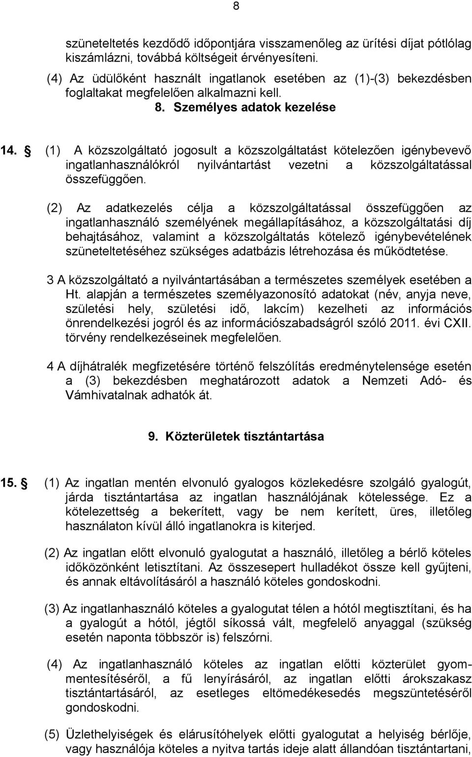 (1) A közszolgáltató jogosult a közszolgáltatást kötelezően igénybevevő ingatlanhasználókról nyilvántartást vezetni a közszolgáltatással összefüggően.