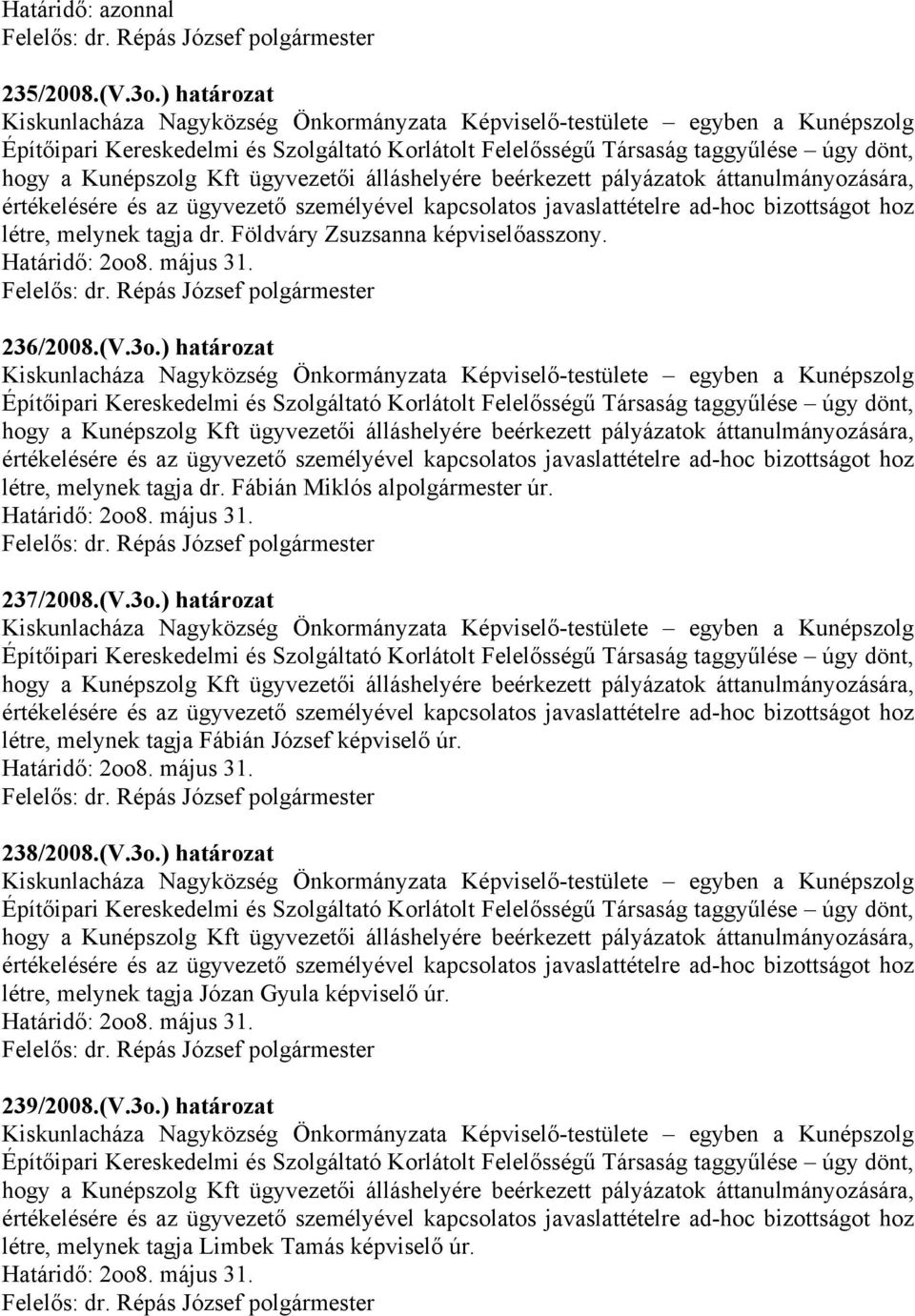 238/2008.(V.3o.) határozat létre, melynek tagja Józan Gyula képviselő úr. 239/2008.(V.3o.) határozat létre, melynek tagja Limbek Tamás képviselő úr.