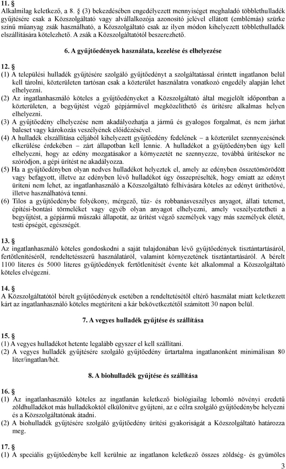 a Közszolgáltató csak az ilyen módon kihelyezett többlethulladék elszállítására kötelezhető. A zsák a Közszolgáltatótól beszerezhető. 6. A gyűjtőedények használata, kezelése és elhelyezése 12.