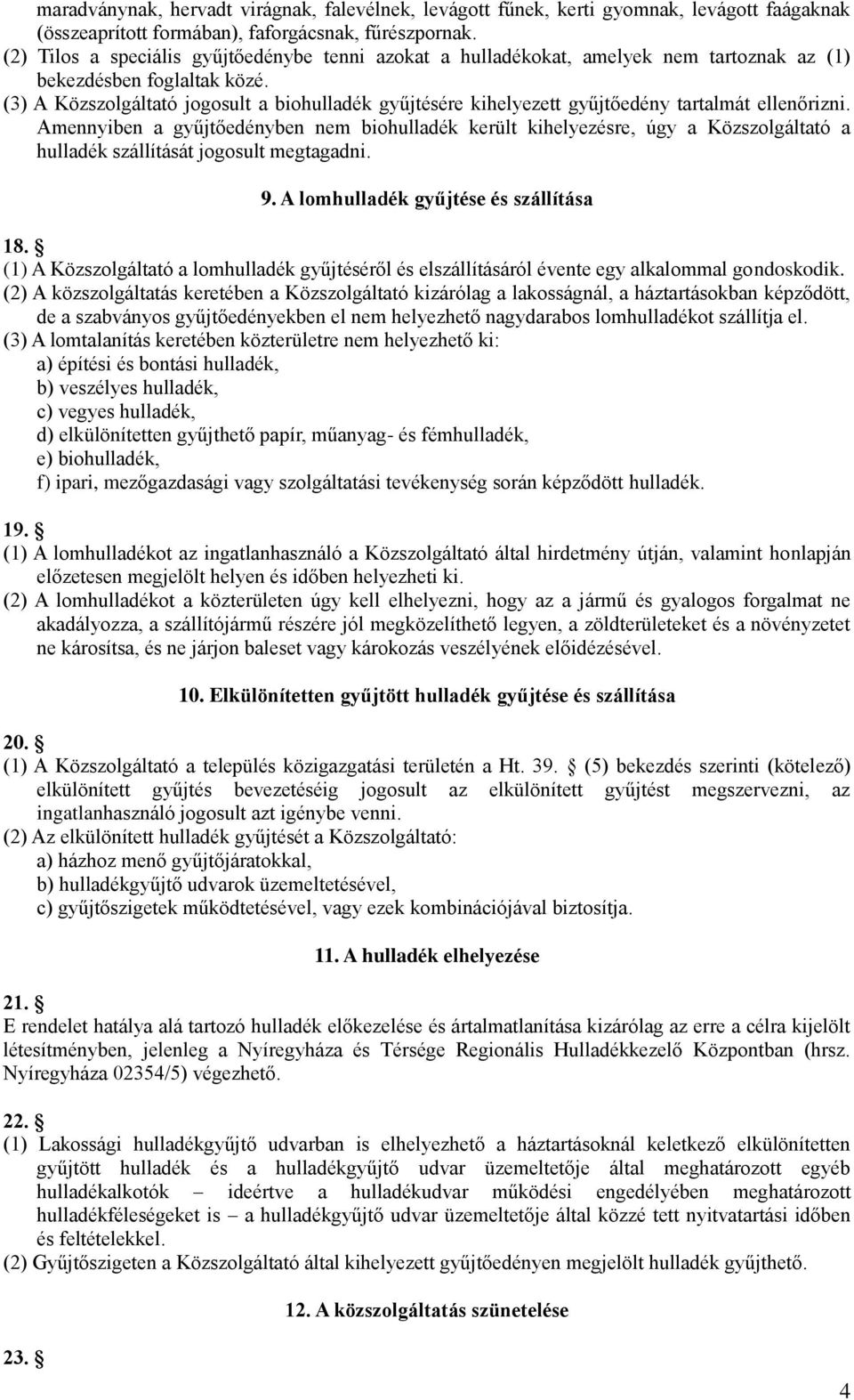 (3) A Közszolgáltató jogosult a biohulladék gyűjtésére kihelyezett gyűjtőedény tartalmát ellenőrizni.