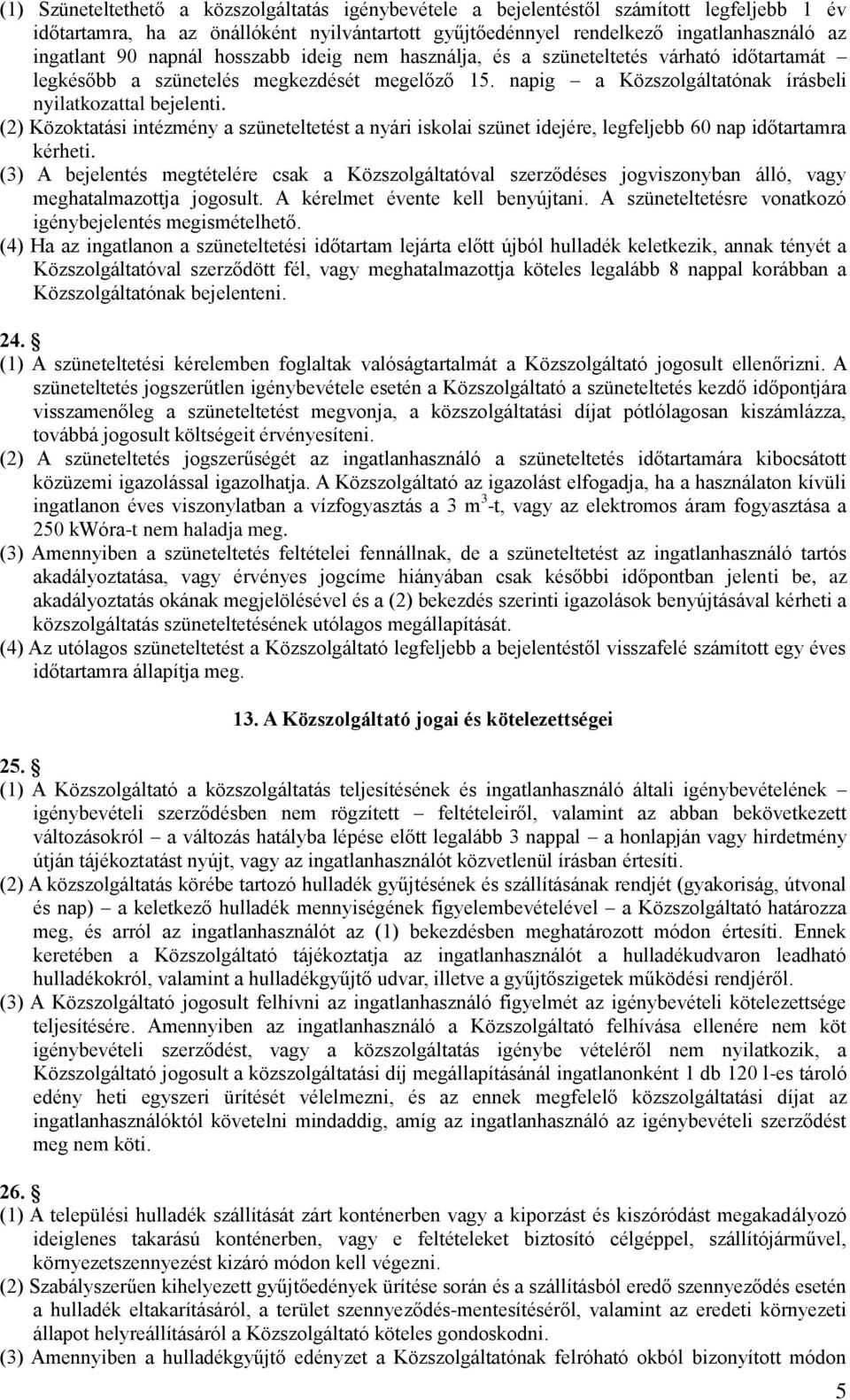 (2) Közoktatási intézmény a szüneteltetést a nyári iskolai szünet idejére, legfeljebb 60 nap időtartamra kérheti.