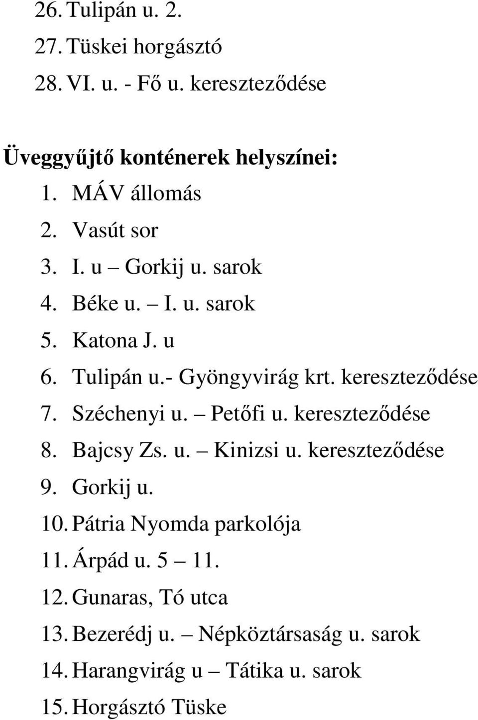 Széchenyi u. Petőfi u. kereszteződése 8. Bajcsy Zs. u. Kinizsi u. kereszteződése 9. Gorkij u. 10. Pátria Nyomda parkolója 11.