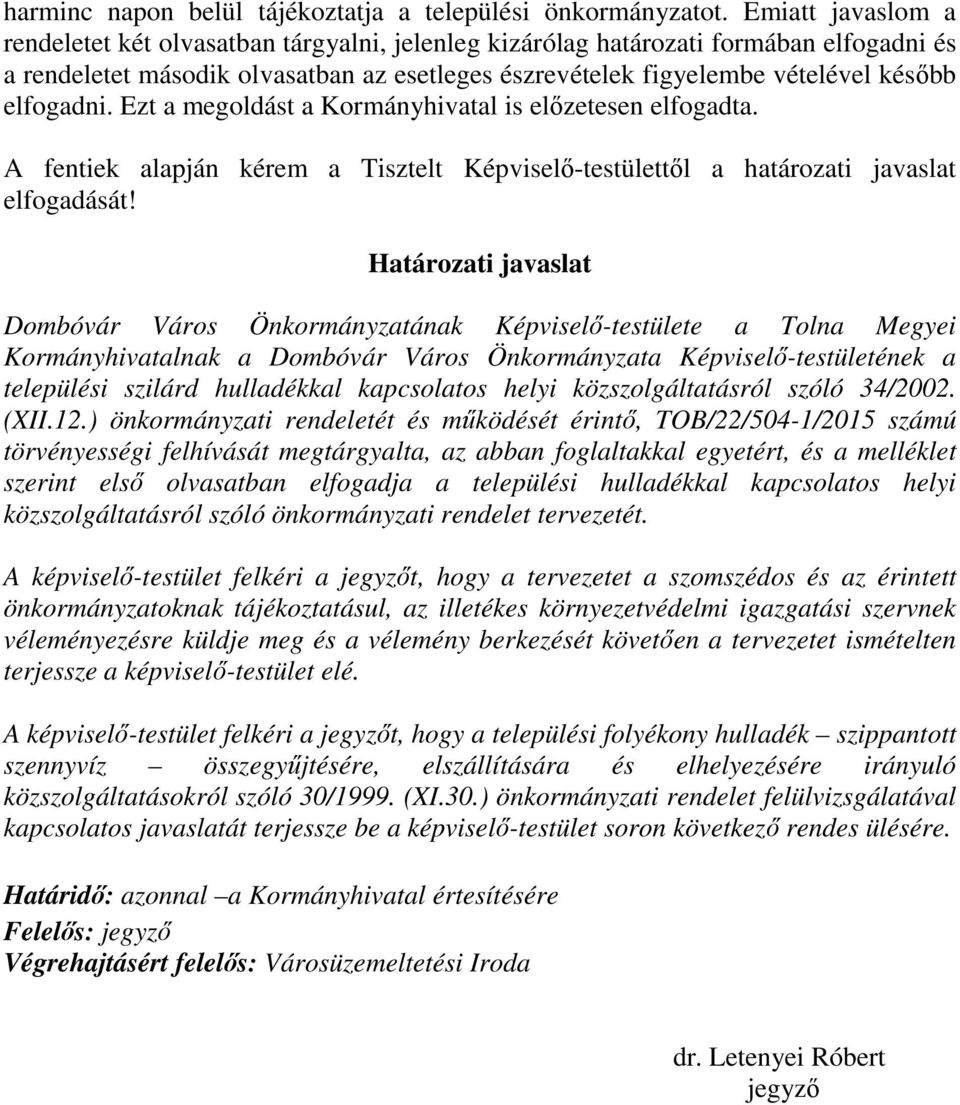 elfogadni. Ezt a megoldást a Kormányhivatal is előzetesen elfogadta. A fentiek alapján kérem a Tisztelt Képviselő-testülettől a határozati javaslat elfogadását!