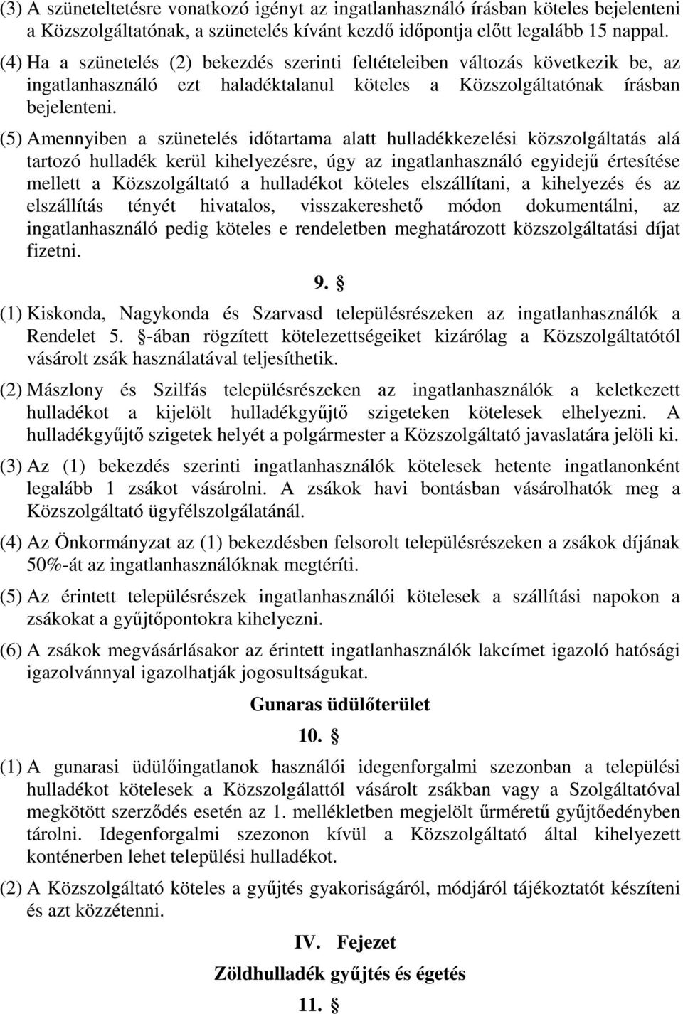 (5) Amennyiben a szünetelés időtartama alatt hulladékkezelési közszolgáltatás alá tartozó hulladék kerül kihelyezésre, úgy az ingatlanhasználó egyidejű értesítése mellett a Közszolgáltató a