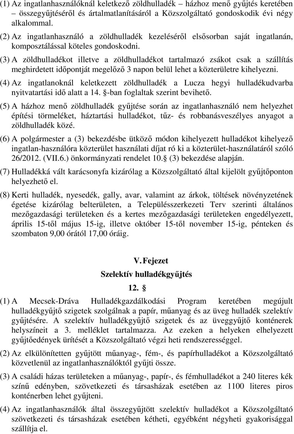 (3) A zöldhulladékot illetve a zöldhulladékot tartalmazó zsákot csak a szállítás meghirdetett időpontját megelőző 3 napon belül lehet a közterületre kihelyezni.