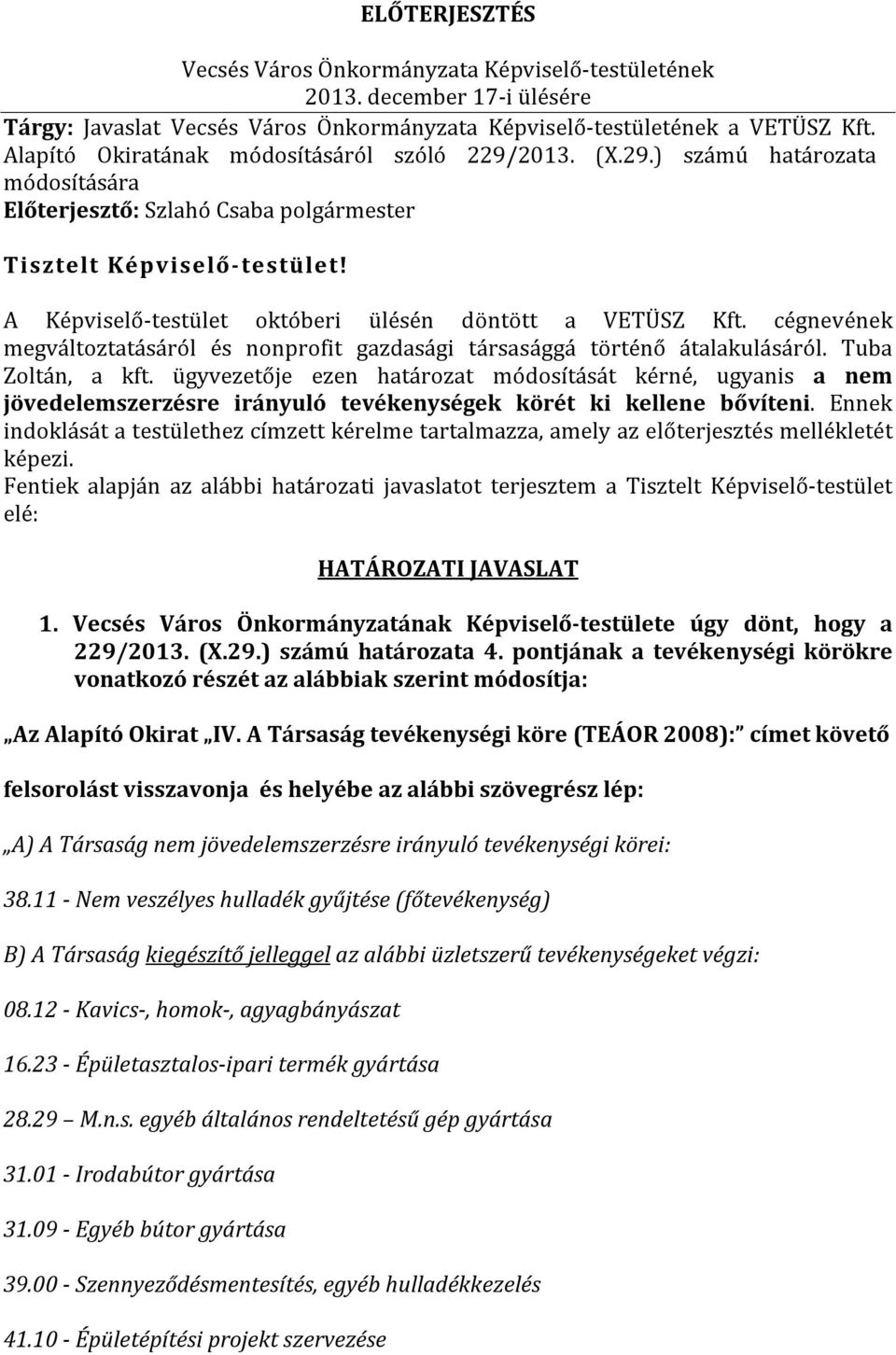 A Képviselő-testület októberi ülésén döntött a VETÜSZ Kft. cégnevének megváltoztatásáról és nonprofit gazdasági társasággá történő átalakulásáról. Tuba Zoltán, a kft.