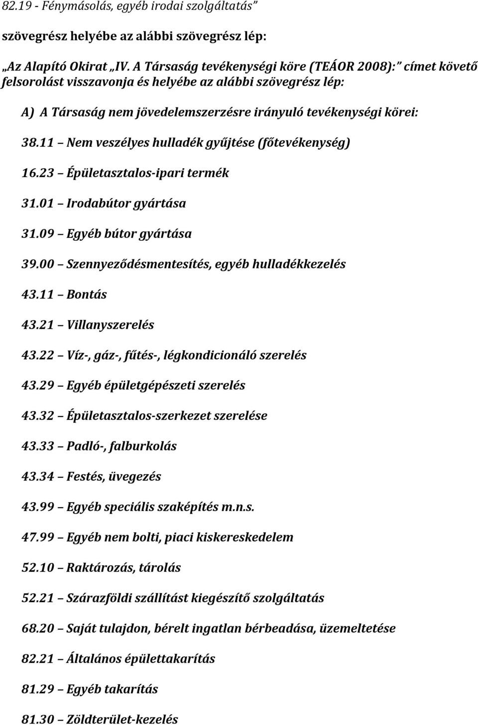 11 Nem veszélyes hulladék gyűjtése (főtevékenység) 16.23 Épületasztalos-ipari termék 31.01 Irodabútor gyártása 31.09 Egyéb bútor gyártása 39.00 Szennyeződésmentesítés, egyéb hulladékkezelés 43.