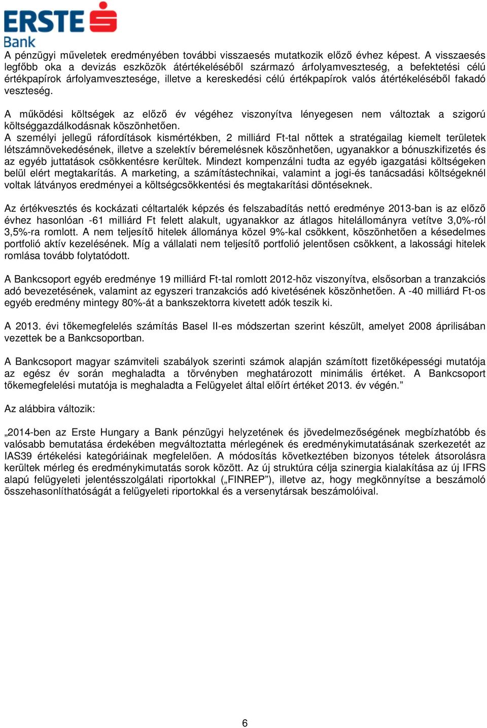 átértékeléséből fakadó veszteség. A működési költségek az előző év végéhez viszonyítva lényegesen nem változtak a szigorú költséggazdálkodásnak köszönhetően.