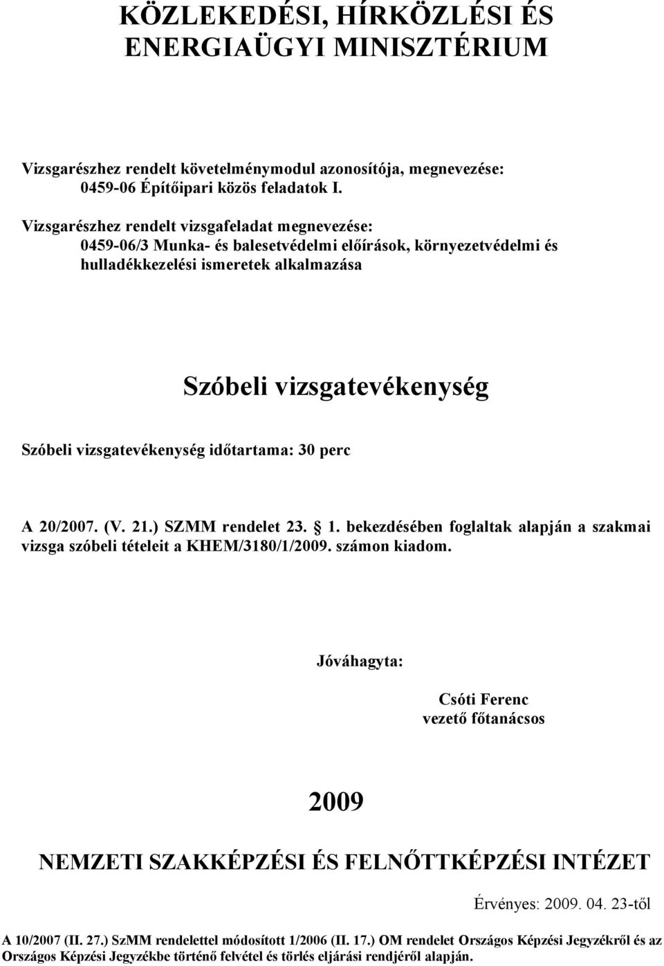 ) SZMM rendelet 23. 1. bekezdésében foglaltak alapján a szakmai vizsga szóbeli tételeit a KHEM/3180/1/2009. számon kiadom.