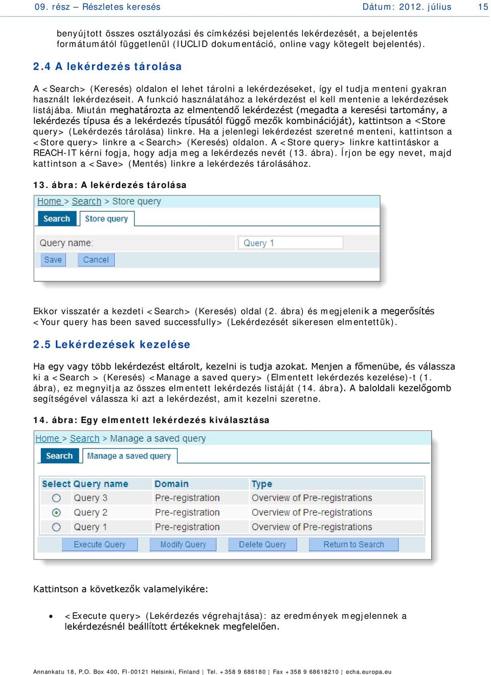 4 A lekérdezés tárolása A <Search> (Keresés) oldalon el lehet tárolni a lekérdezéseket, így el tudja menteni gyakran használt lekérdezéseit.