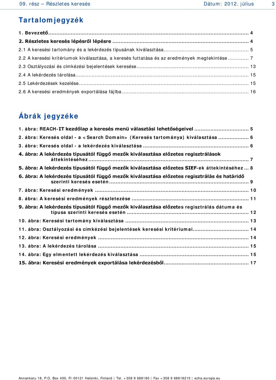 5 Lekérdezések kezelése... 15 2.6 A keresési eredmények exportálása fájlba... 16 Ábrák jegyzéke 1. ábra: REACH-IT kezdőlap a keresés menü választási lehetőségeivel... 5 2.