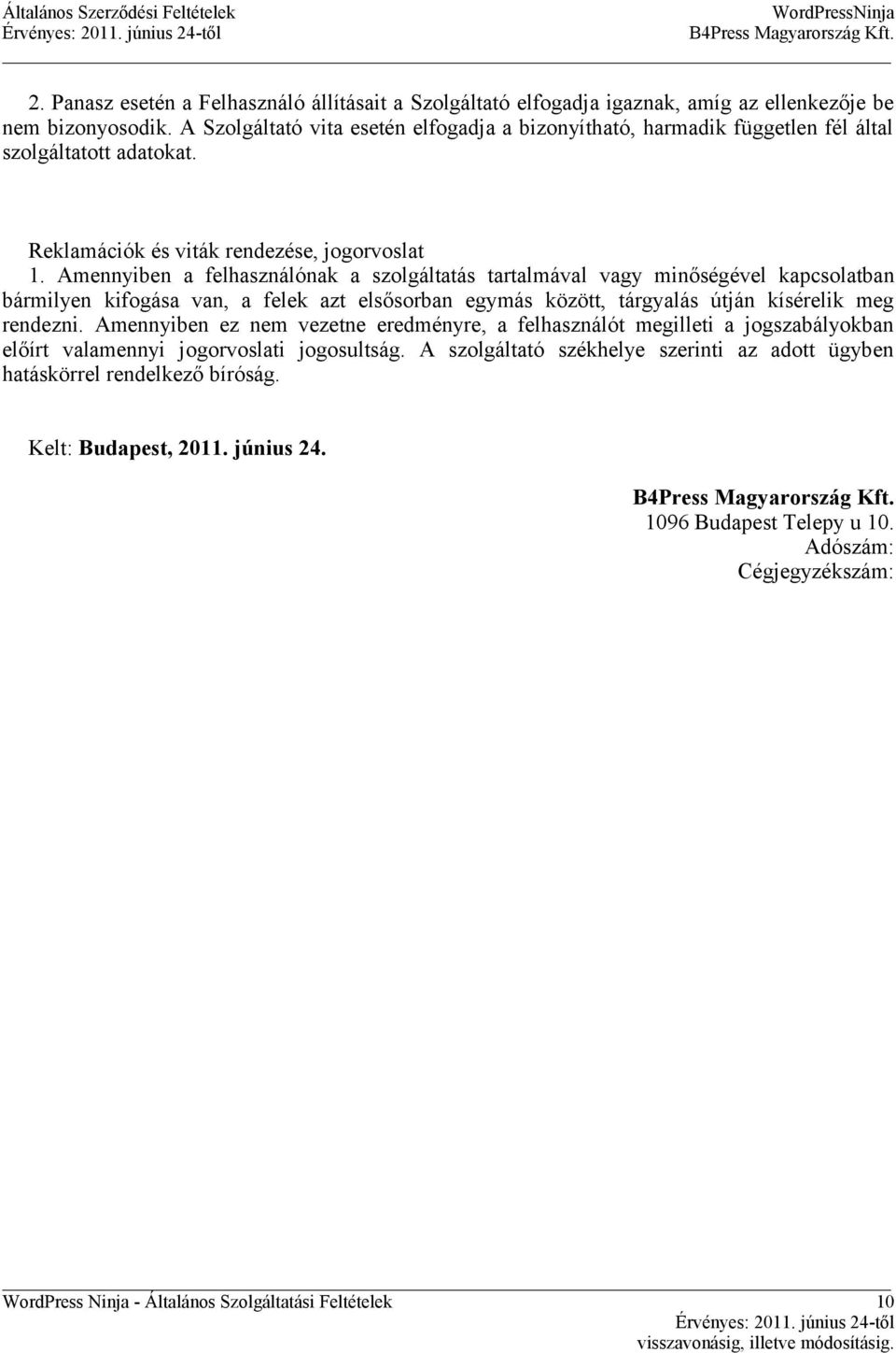 Amennyiben a felhasználónak a szolgáltatás tartalmával vagy minőségével kapcsolatban bármilyen kifogása van, a felek azt elsősorban egymás között, tárgyalás útján kísérelik meg rendezni.