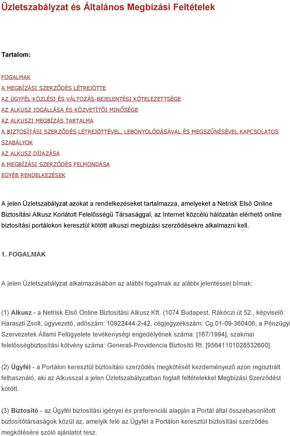 RENDELKEZÉSEK A jelen Üzletszabályzat azokat a rendelkezéseket tartalmazza, amelyeket a Netrisk Első Online Biztosítási Alkusz Korlátolt Felelősségű Társasággal, az Internet közcélú hálózatán