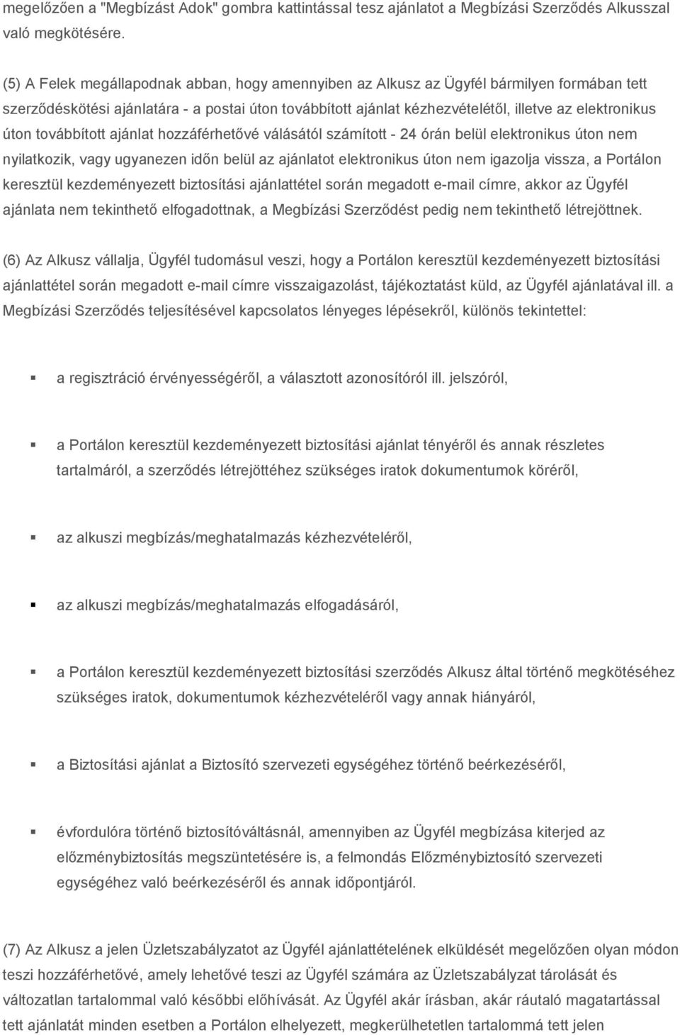 úton továbbított ajánlat hozzáférhetővé válásától számított - 24 órán belül elektronikus úton nem nyilatkozik, vagy ugyanezen időn belül az ajánlatot elektronikus úton nem igazolja vissza, a Portálon