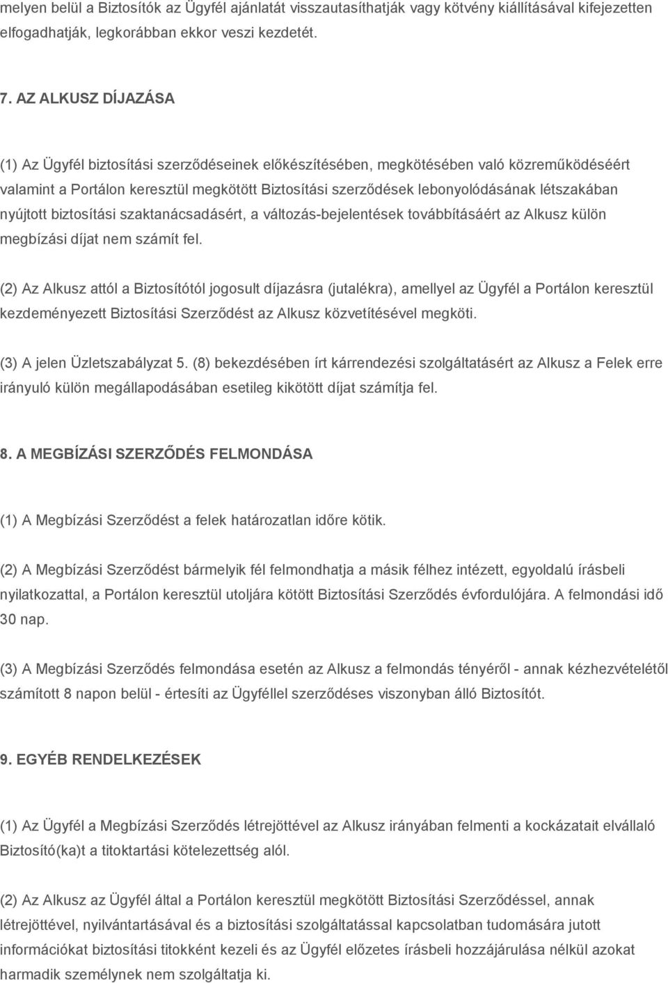 létszakában nyújtott biztosítási szaktanácsadásért, a változás-bejelentések továbbításáért az Alkusz külön megbízási díjat nem számít fel.