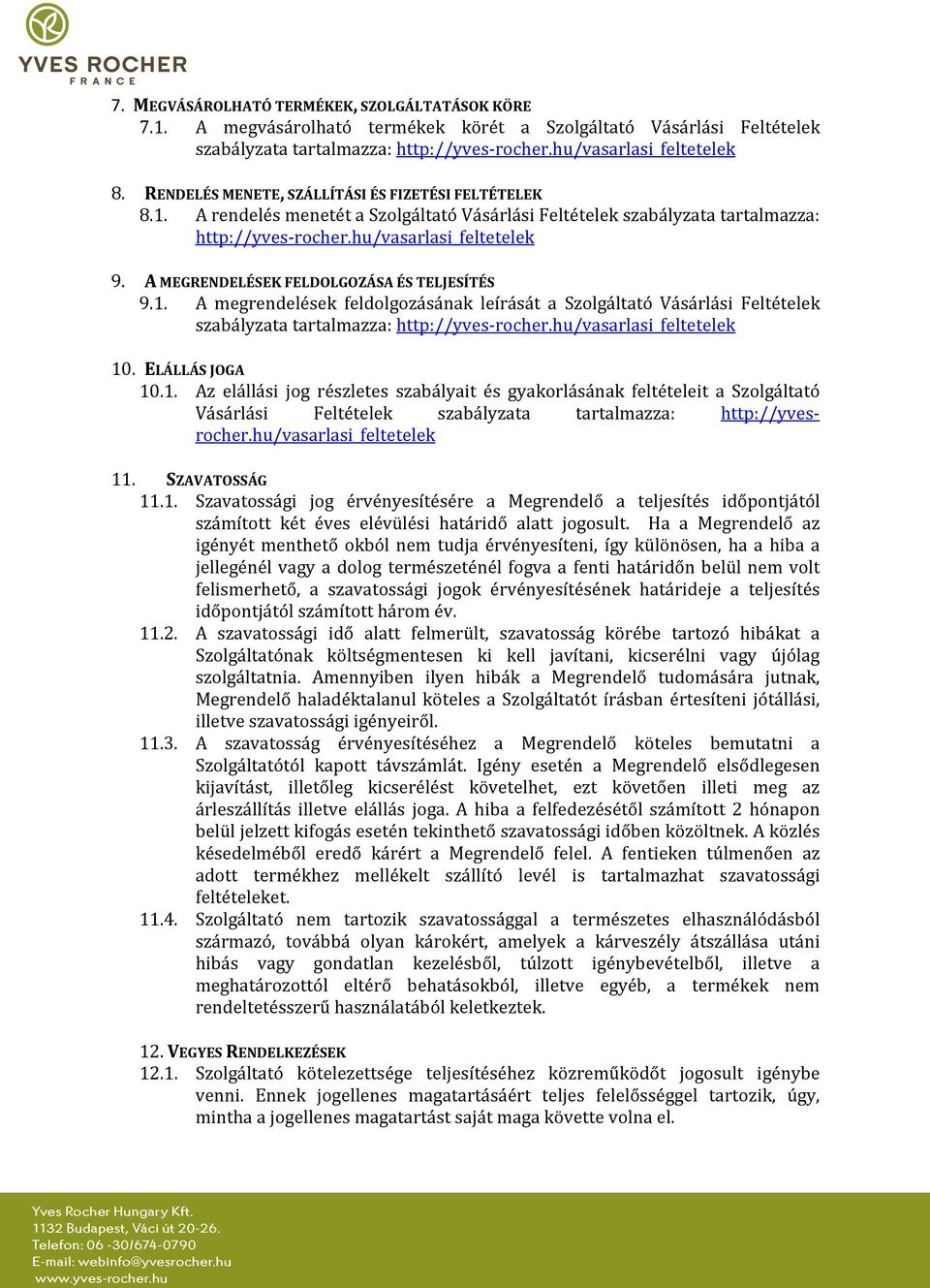 A MEGRENDELÉSEK FELDOLGOZÁSA ÉS TELJESÍTÉS 9.1. A megrendelések feldolgozásának leírását a Szolgáltató Vásárlási Feltételek szabályzata tartalmazza: http://yves-rocher.hu/vasarlasi_feltetelek 10.