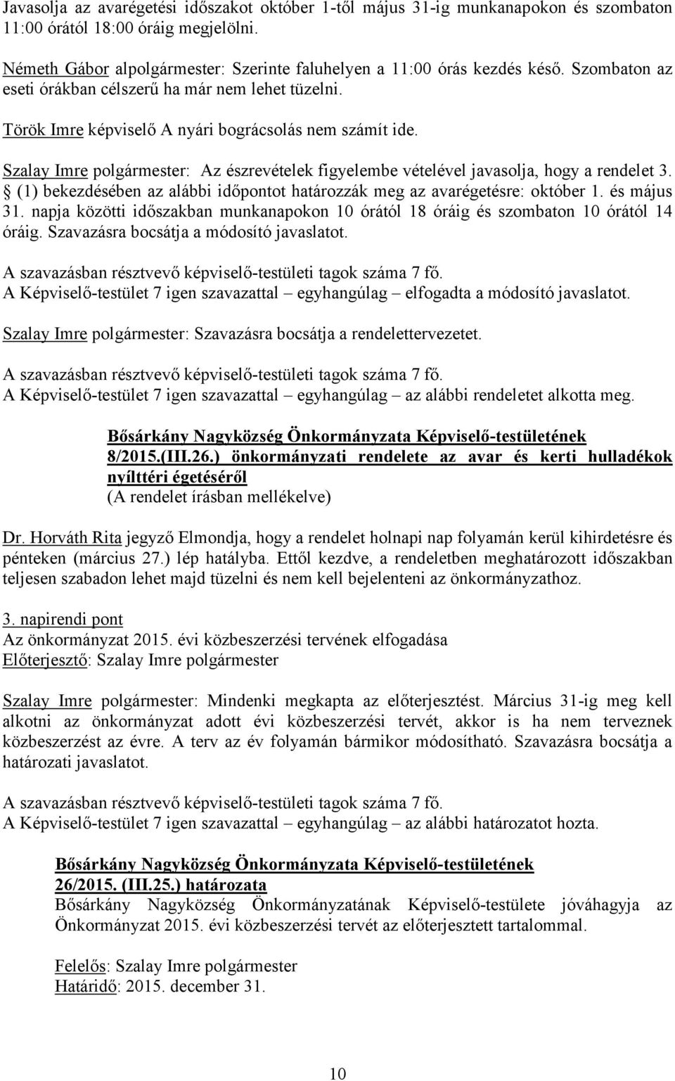 Szalay Imre polgármester: Az észrevételek figyelembe vételével javasolja, hogy a rendelet 3. (1) bekezdésében az alábbi időpontot határozzák meg az avarégetésre: október 1. és május 31.