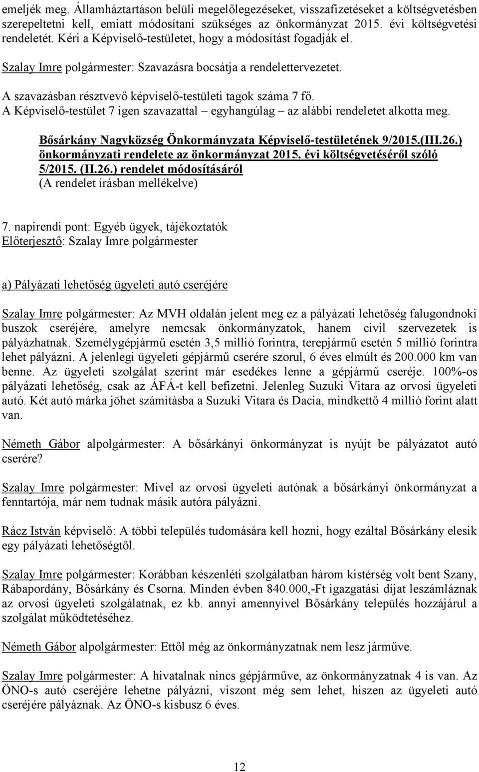 A Képviselő-testület 7 igen szavazattal egyhangúlag az alábbi rendeletet alkotta meg. 9/2015.(III.26.) önkormányzati rendelete az önkormányzat 2015. évi költségvetéséről szóló 5/2015. (II.26.) rendelet módosításáról (A rendelet írásban mellékelve) 7.