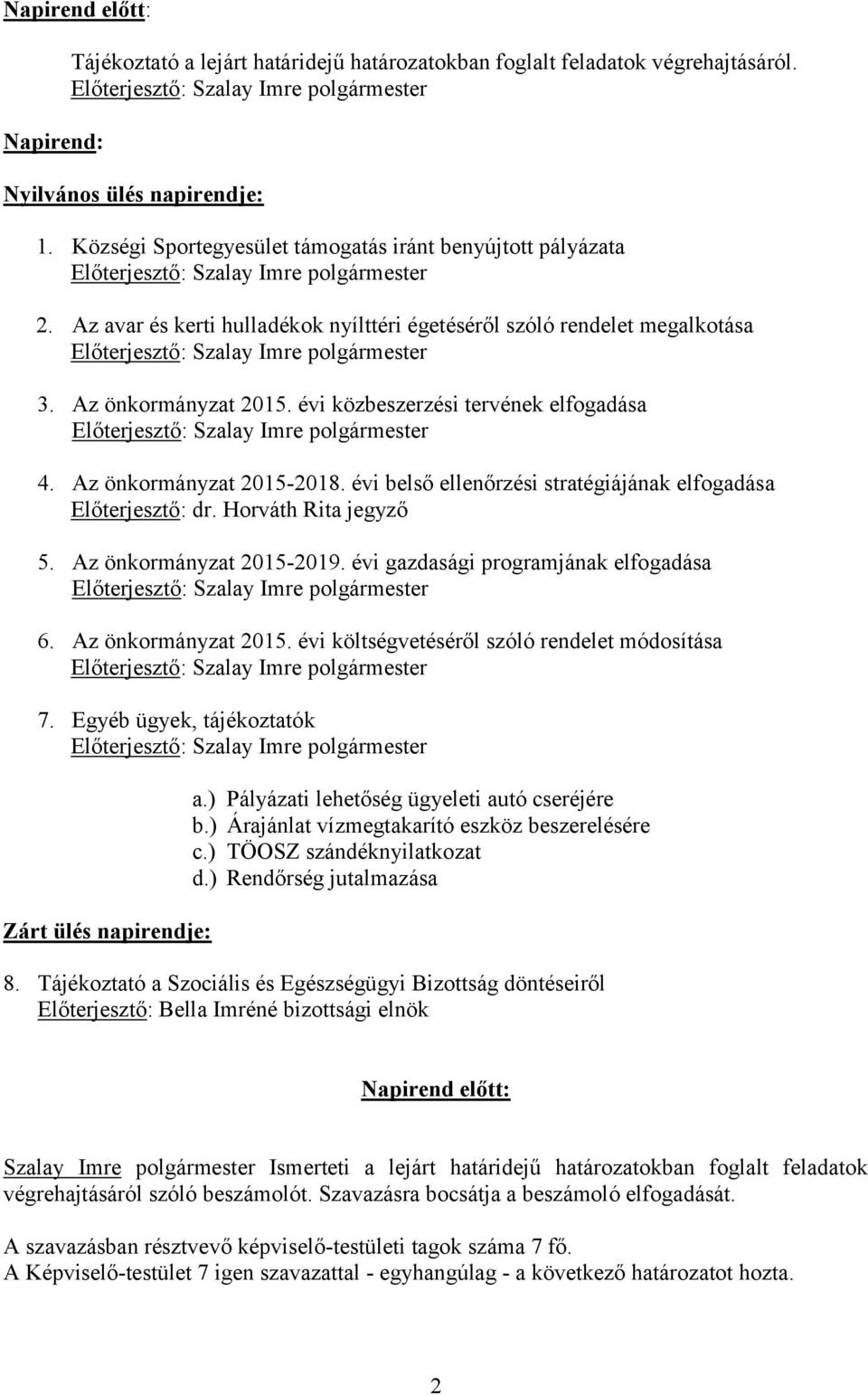 évi belső ellenőrzési stratégiájának elfogadása Előterjesztő: dr. Horváth Rita jegyző 5. Az önkormányzat 2015-2019. évi gazdasági programjának elfogadása 6. Az önkormányzat 2015. évi költségvetéséről szóló rendelet módosítása 7.