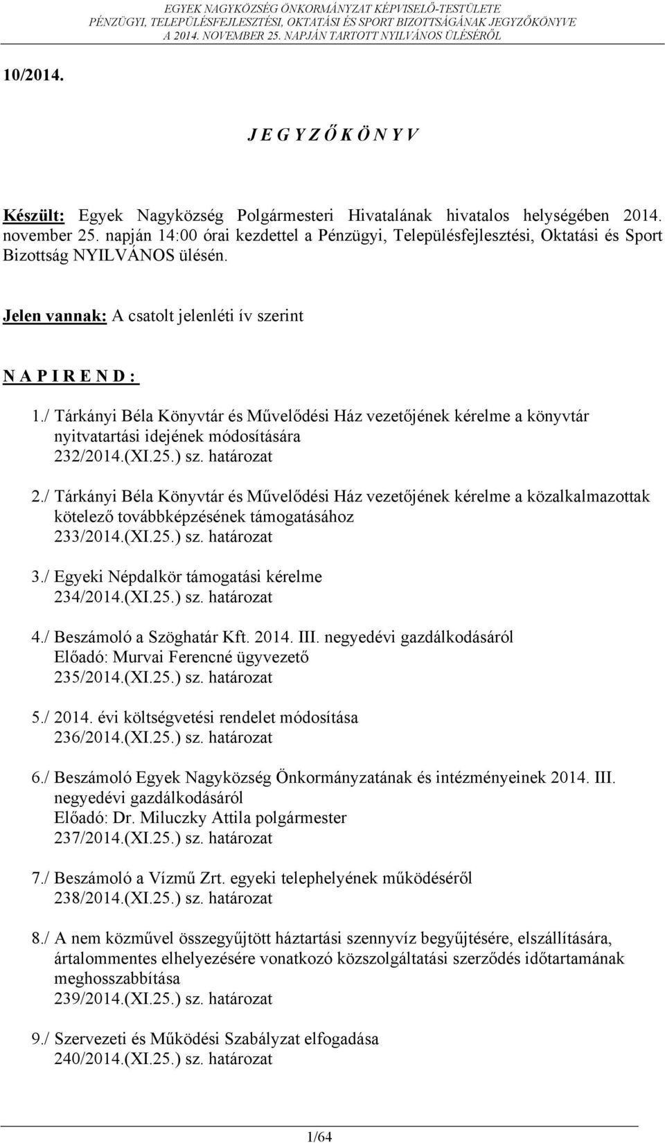 / Tárkányi Béla Könyvtár és Művelődési Ház vezetőjének kérelme a könyvtár nyitvatartási idejének módosítására 232/2014.(XI.25.) sz. határozat 2.