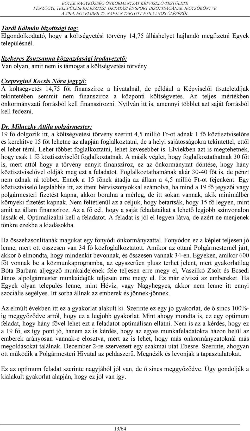 Az teljes mértékben önkormányzati forrásból kell finanszírozni. Nyílván itt is, amennyi többlet azt saját forrásból kell fedezni.