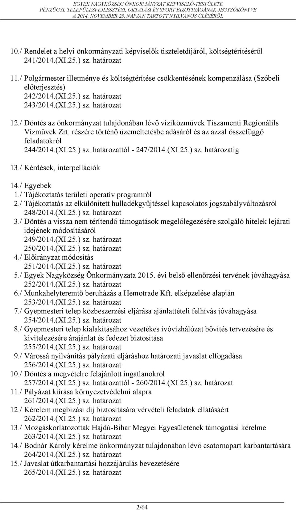 / Döntés az önkormányzat tulajdonában lévő víziközművek Tiszamenti Regionálils Vízművek Zrt. részére történő üzemeltetésbe adásáról és az azzal összefüggő feladatokról 244/2014.(XI.25.) sz.