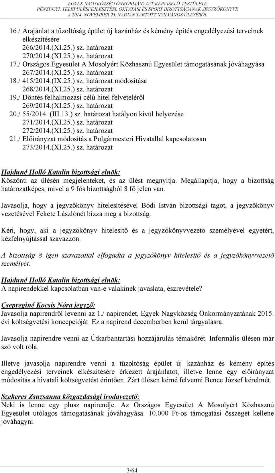 / Döntés felhalmozási célú hitel felvételéről 269/2014.(XI.25.) sz. határozat 20./ 55/2014. (III.13.) sz. határozat hatályon kívül helyezése 271/2014.(XI.25.) sz. határozat 272/2014.(XI.25.) sz. határozat 21.