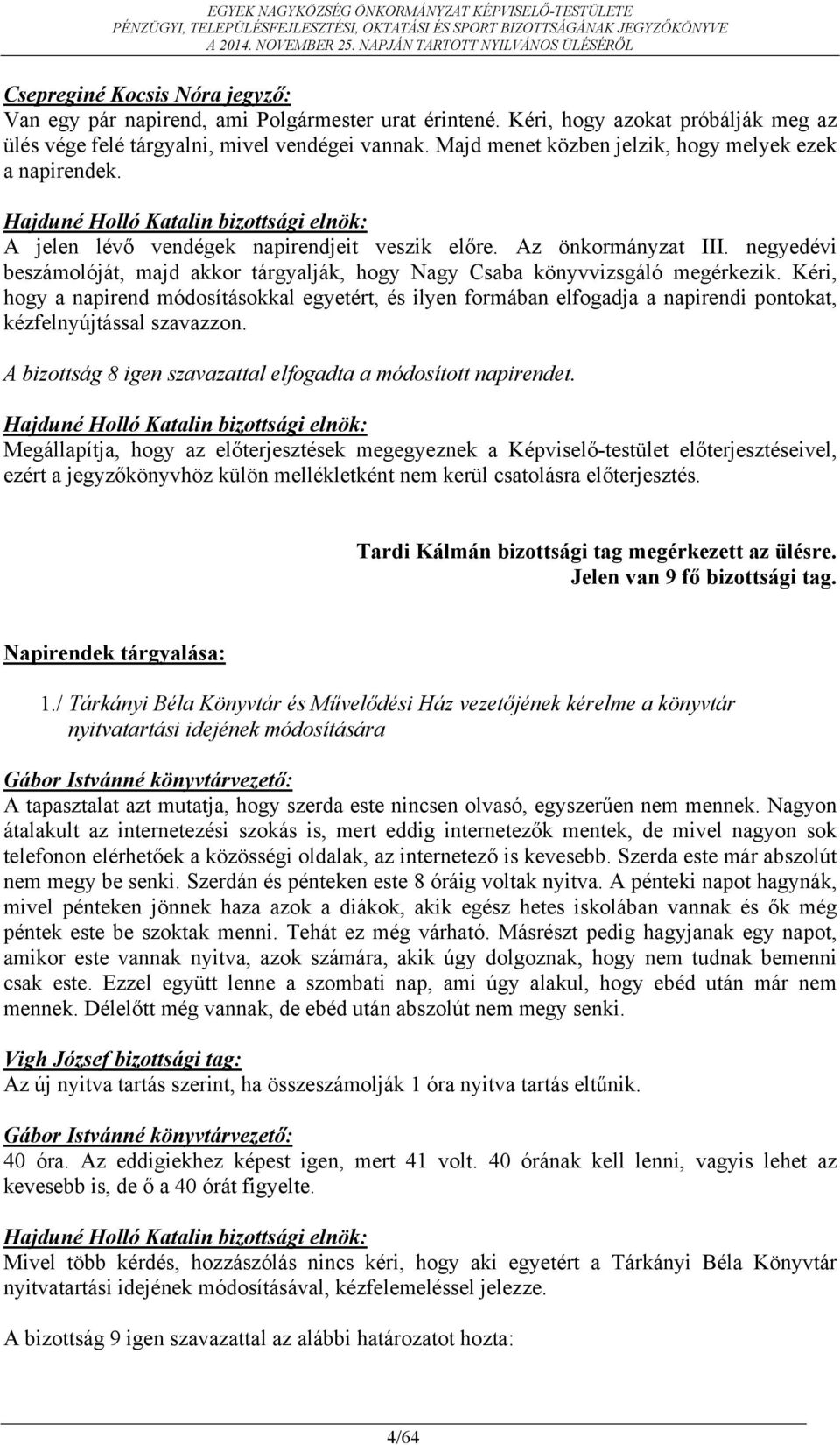 Kéri, hogy a napirend módosításokkal egyetért, és ilyen formában elfogadja a napirendi pontokat, kézfelnyújtással szavazzon. A bizottság 8 igen szavazattal elfogadta a módosított napirendet.