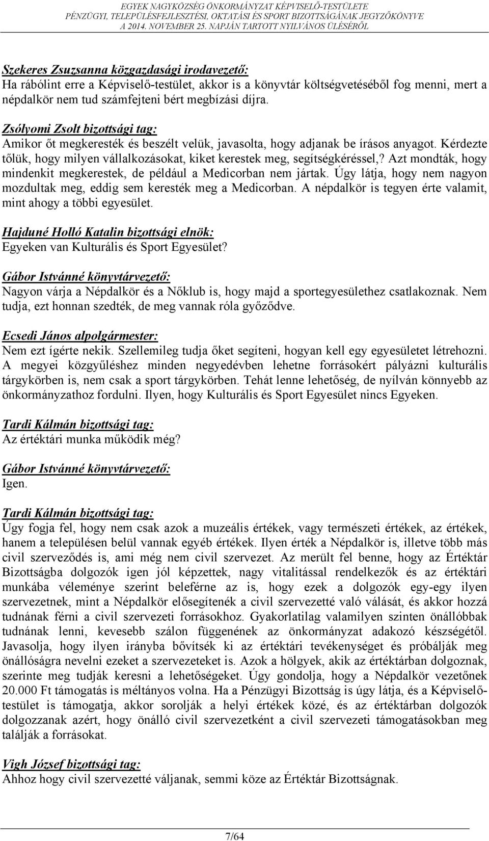 Azt mondták, hogy mindenkit megkerestek, de például a Medicorban nem jártak. Úgy látja, hogy nem nagyon mozdultak meg, eddig sem keresték meg a Medicorban.