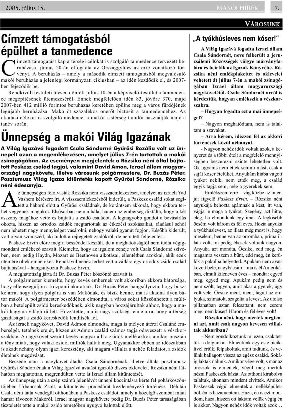 A beruházás amely a második címzett támogatásból megvalósuló makói beruházás a jelenlegi kormányzati ciklusban az idén kezdõdik el, és 2007- ben fejezõdik be.