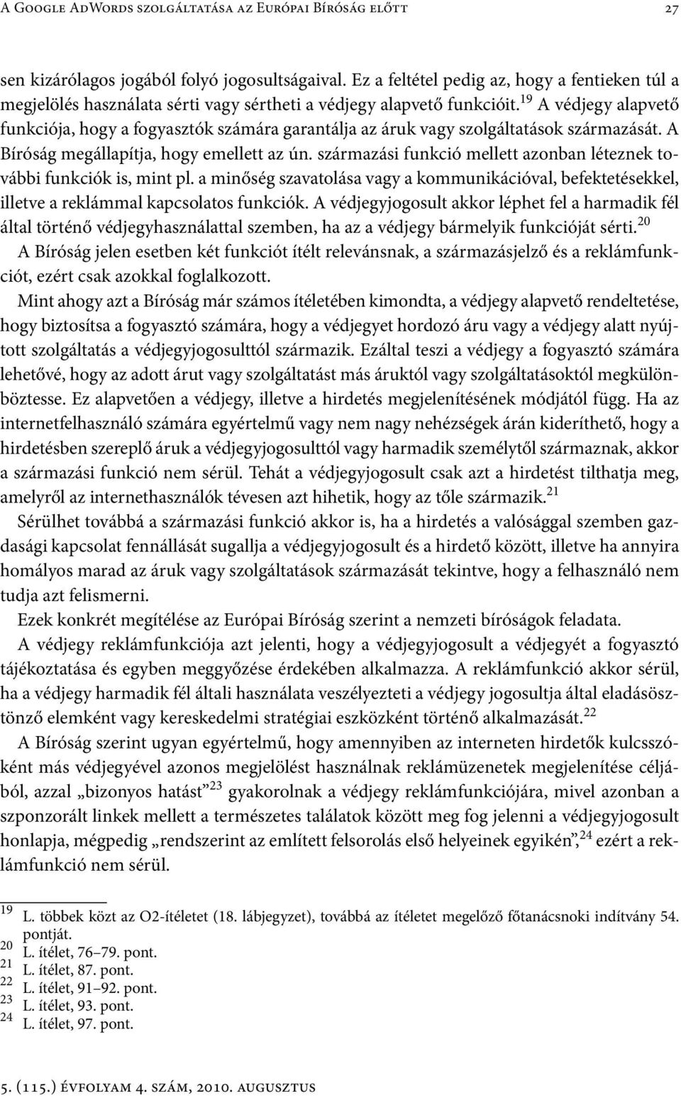 19 A védjegy alapvető funkciója, hogy a fogyasztók számára garantálja az áruk vagy szolgáltatások származását. A Bíróság megállapítja, hogy emellett az ún.