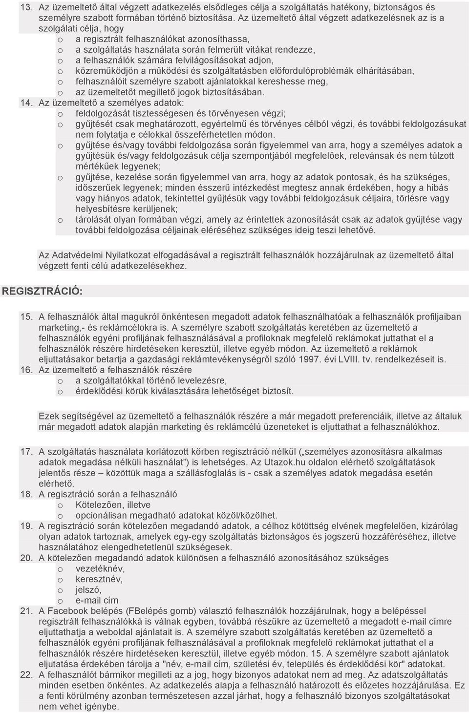 számára felvilágosításokat adjon, o közreműködjön a működési és szolgáltatásben előfordulóproblémák elhárításában, o felhasználóit személyre szabott ajánlatokkal kereshesse meg, o az üzemeltetőt