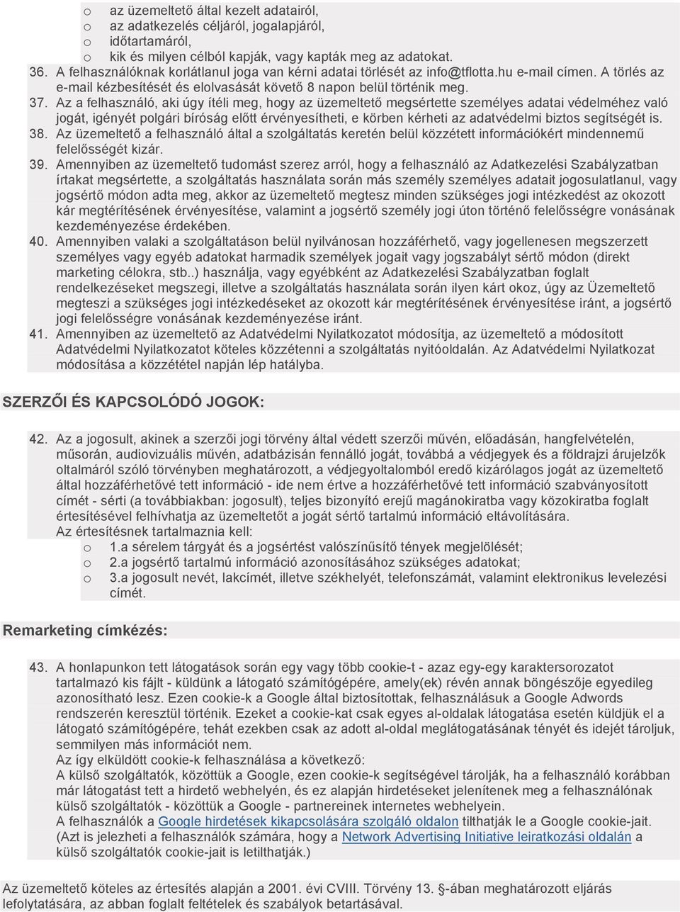 Az a felhasználó, aki úgy ítéli meg, hogy az üzemeltető megsértette személyes adatai védelméhez való jogát, igényét polgári bíróság előtt érvényesítheti, e körben kérheti az adatvédelmi biztos