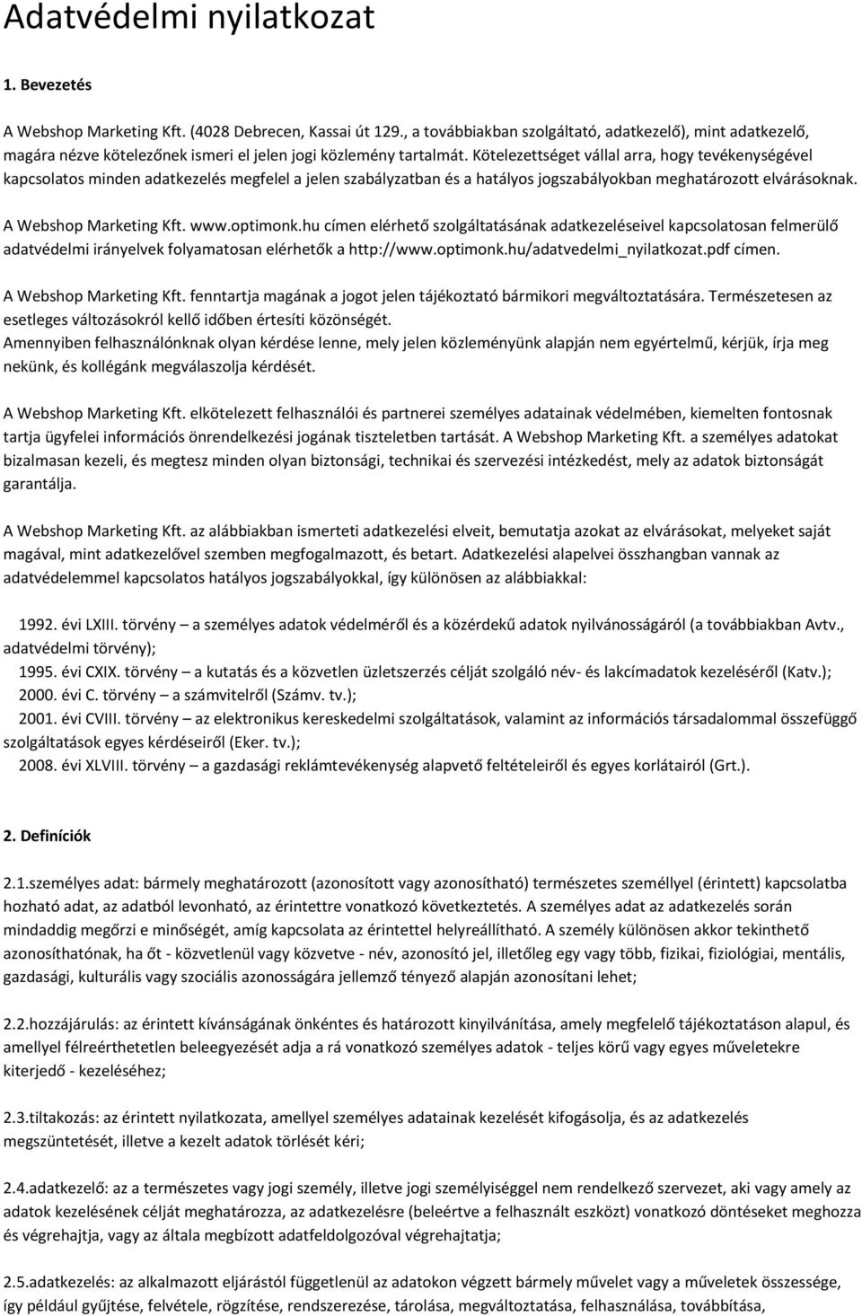 Kötelezettséget vállal arra, hogy tevékenységével kapcsolatos minden adatkezelés megfelel a jelen szabályzatban és a hatályos jogszabályokban meghatározott elvárásoknak. A Webshop Marketing Kft. www.