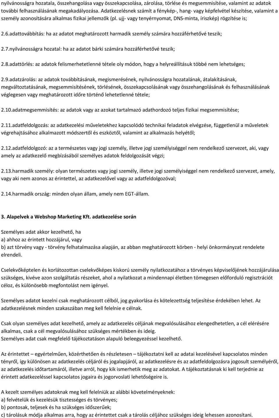 adattovábbítás: ha az adatot meghatározott harmadik személy számára hozzáférhetővé teszik; 2.7.nyilvánosságra hozatal: ha az adatot bárki számára hozzáférhetővé teszik; 2.8.