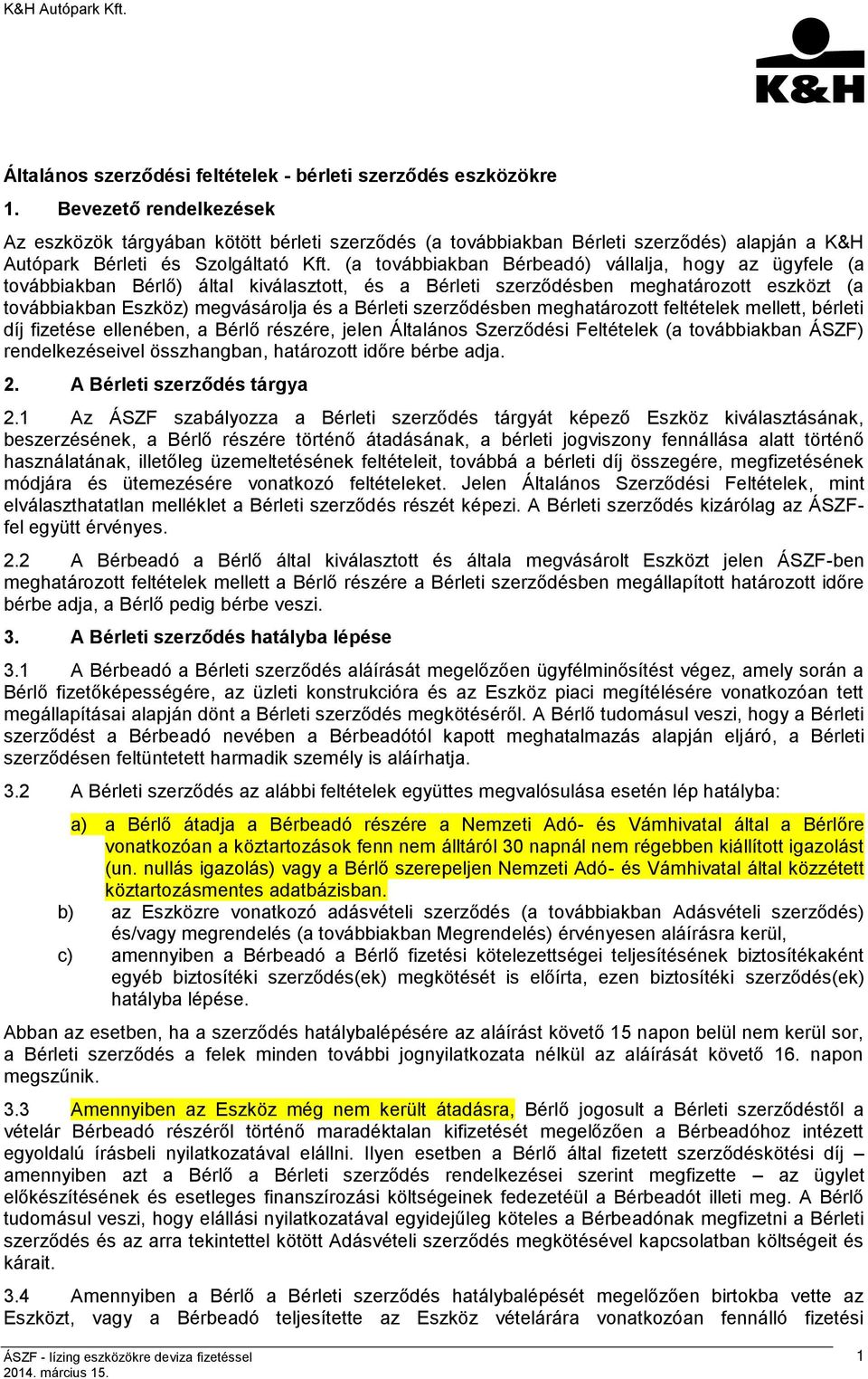 (a továbbiakban Bérbeadó) vállalja, hogy az ügyfele (a továbbiakban Bérlő) által kiválasztott, és a Bérleti szerződésben meghatározott eszközt (a továbbiakban Eszköz) megvásárolja és a Bérleti