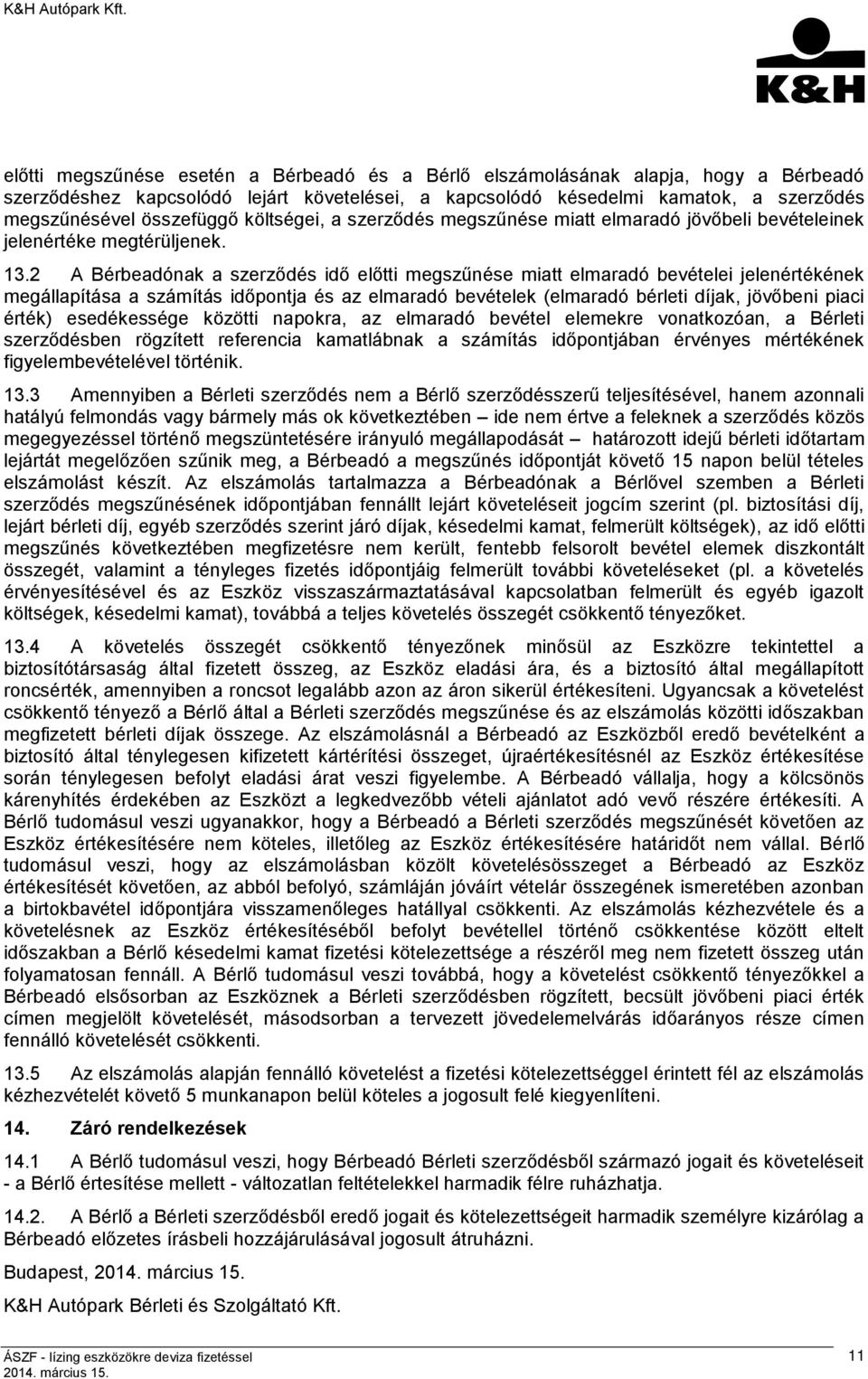 2 A Bérbeadónak a szerződés idő előtti megszűnése miatt elmaradó bevételei jelenértékének megállapítása a számítás időpontja és az elmaradó bevételek (elmaradó bérleti díjak, jövőbeni piaci érték)