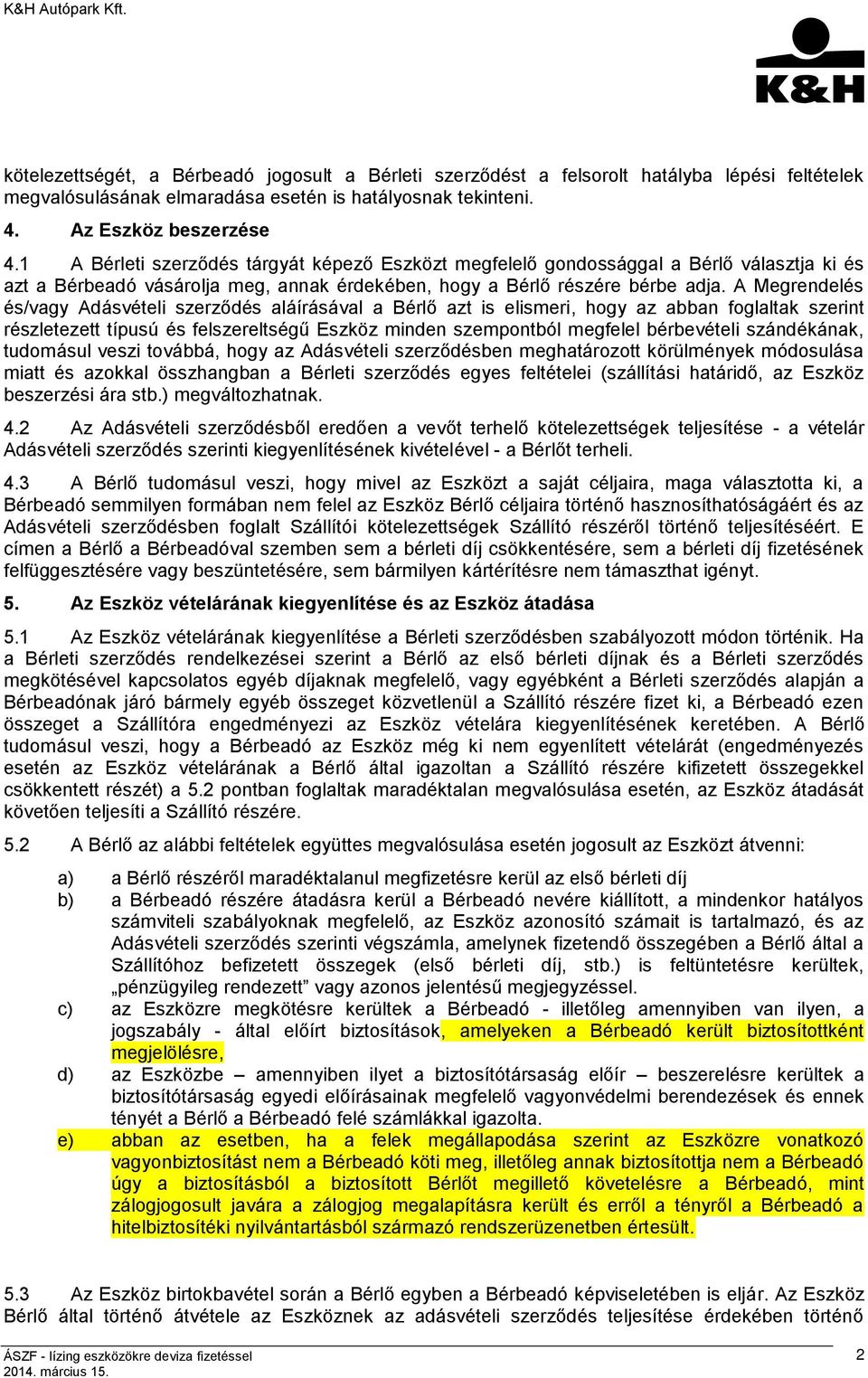 A Megrendelés és/vagy Adásvételi szerződés aláírásával a Bérlő azt is elismeri, hogy az abban foglaltak szerint részletezett típusú és felszereltségű Eszköz minden szempontból megfelel bérbevételi