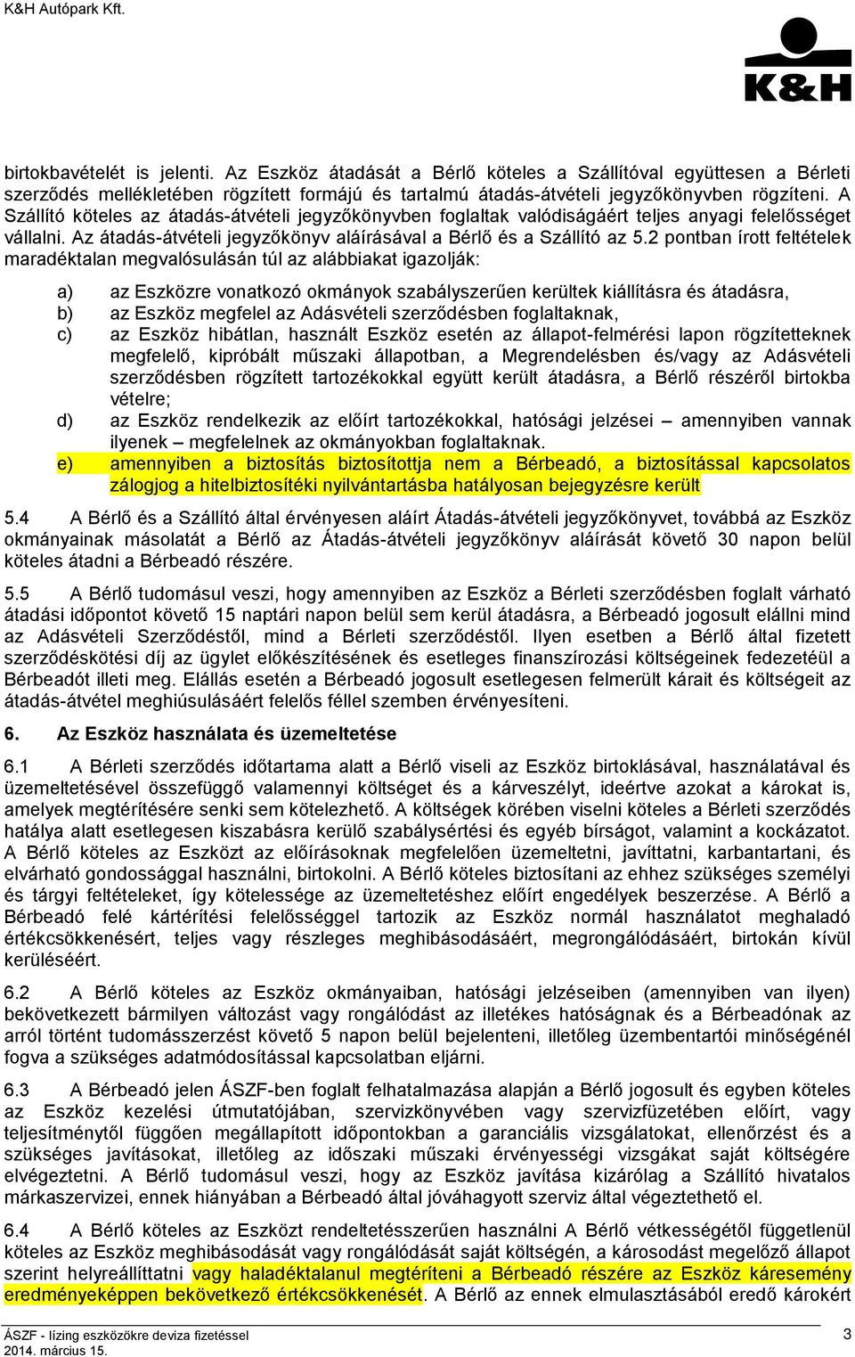 2 pontban írott feltételek maradéktalan megvalósulásán túl az alábbiakat igazolják: a) az Eszközre vonatkozó okmányok szabályszerűen kerültek kiállításra és átadásra, b) az Eszköz megfelel az