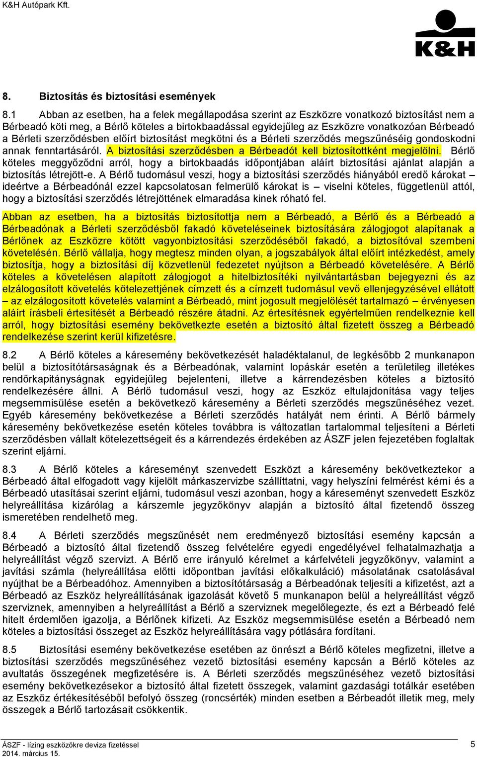 Bérleti szerződésben előírt biztosítást megkötni és a Bérleti szerződés megszűnéséig gondoskodni annak fenntartásáról. A biztosítási szerződésben a Bérbeadót kell biztosítottként megjelölni.