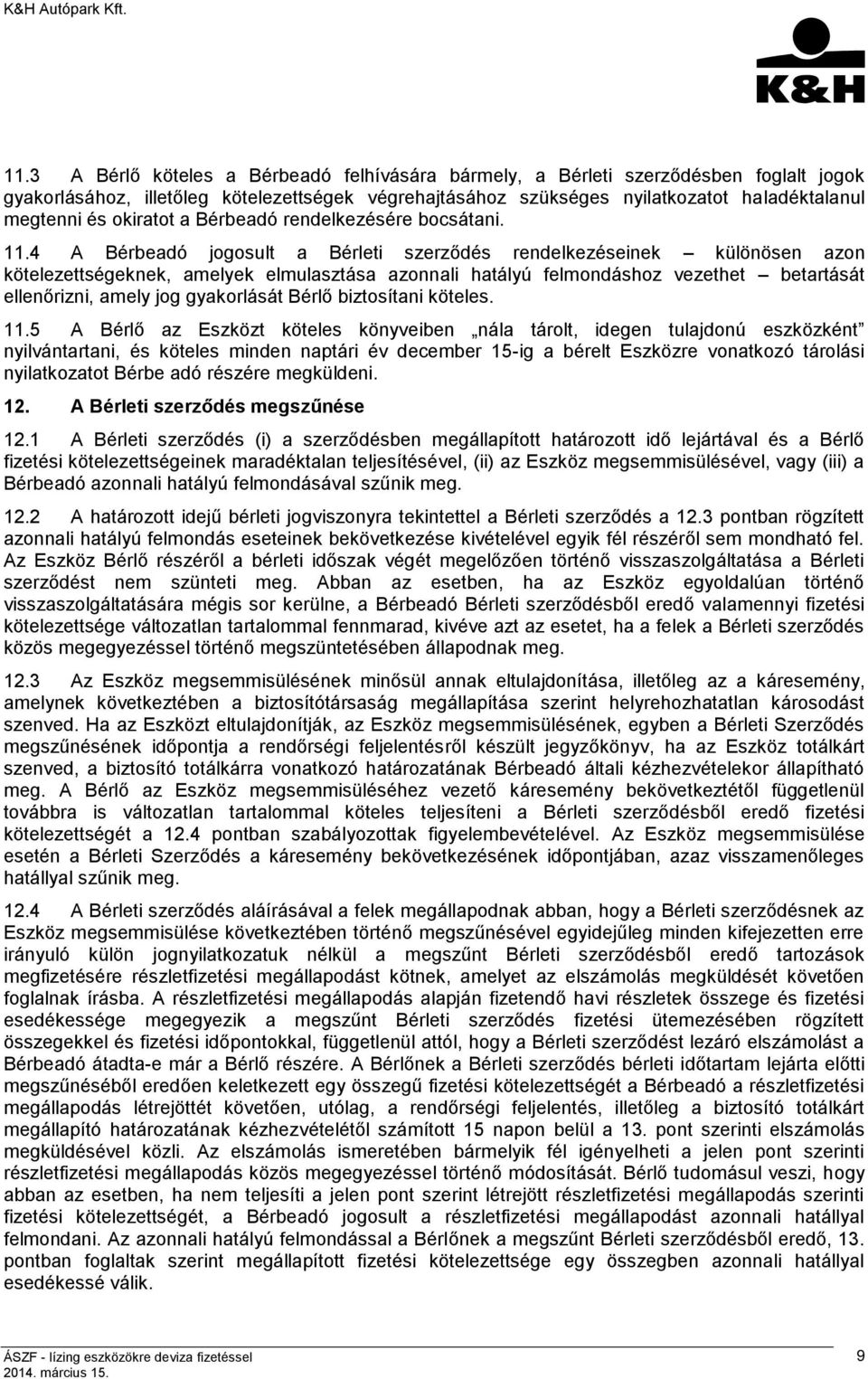 4 A Bérbeadó jogosult a Bérleti szerződés rendelkezéseinek különösen azon kötelezettségeknek, amelyek elmulasztása azonnali hatályú felmondáshoz vezethet betartását ellenőrizni, amely jog gyakorlását