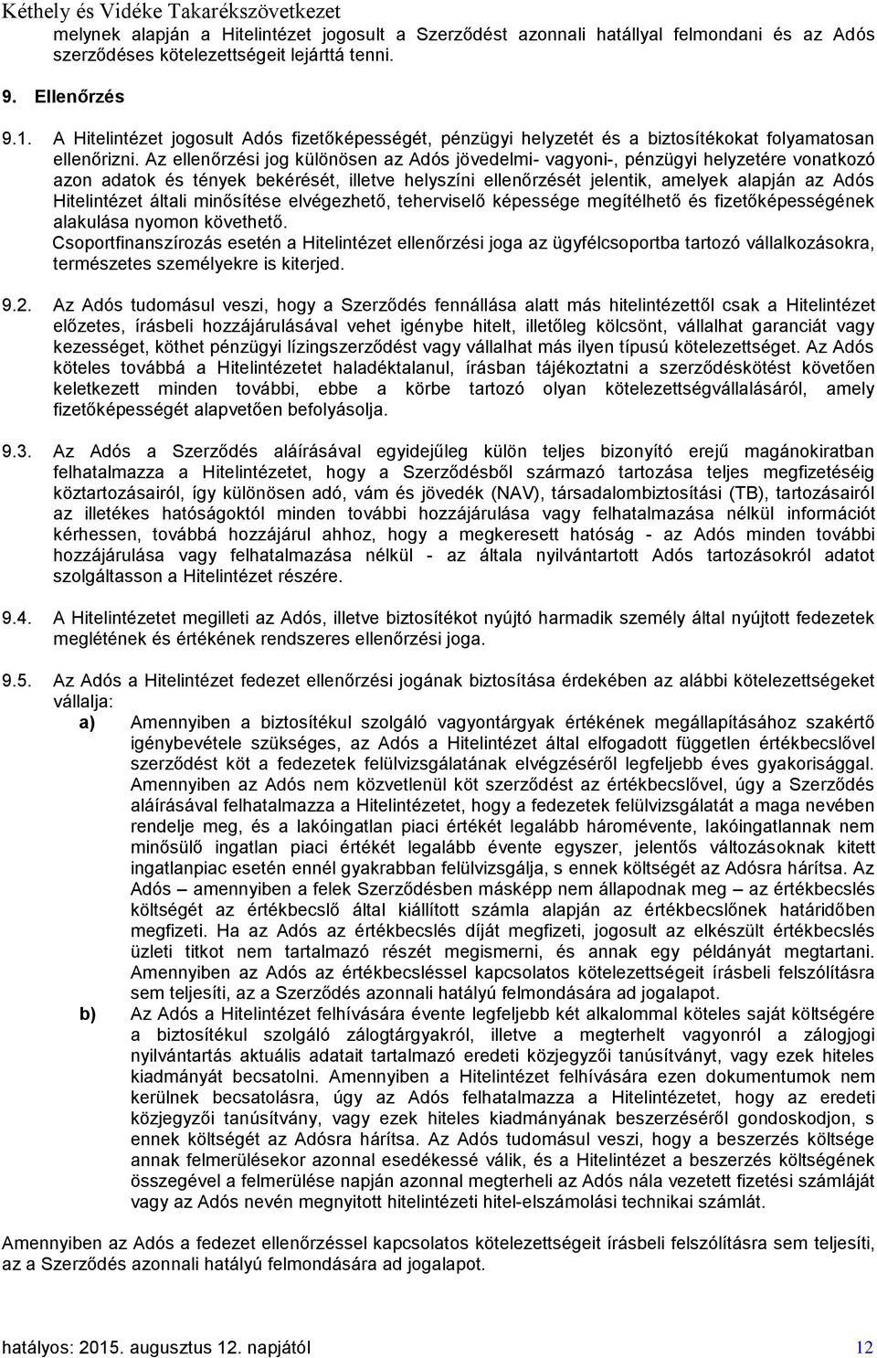 Az ellenőrzési jog különösen az Adós jövedelmi- vagyoni-, pénzügyi helyzetére vonatkozó azon adatok és tények bekérését, illetve helyszíni ellenőrzését jelentik, amelyek alapján az Adós Hitelintézet