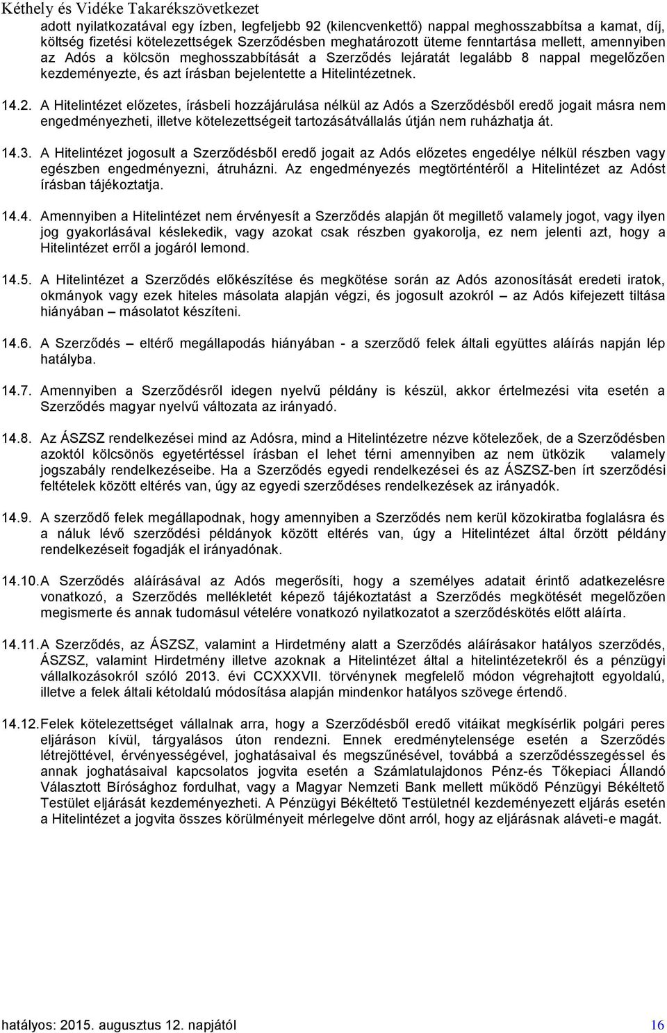 A Hitelintézet előzetes, írásbeli hozzájárulása nélkül az Adós a Szerződésből eredő jogait másra nem engedményezheti, illetve kötelezettségeit tartozásátvállalás útján nem ruházhatja át. 14.3.